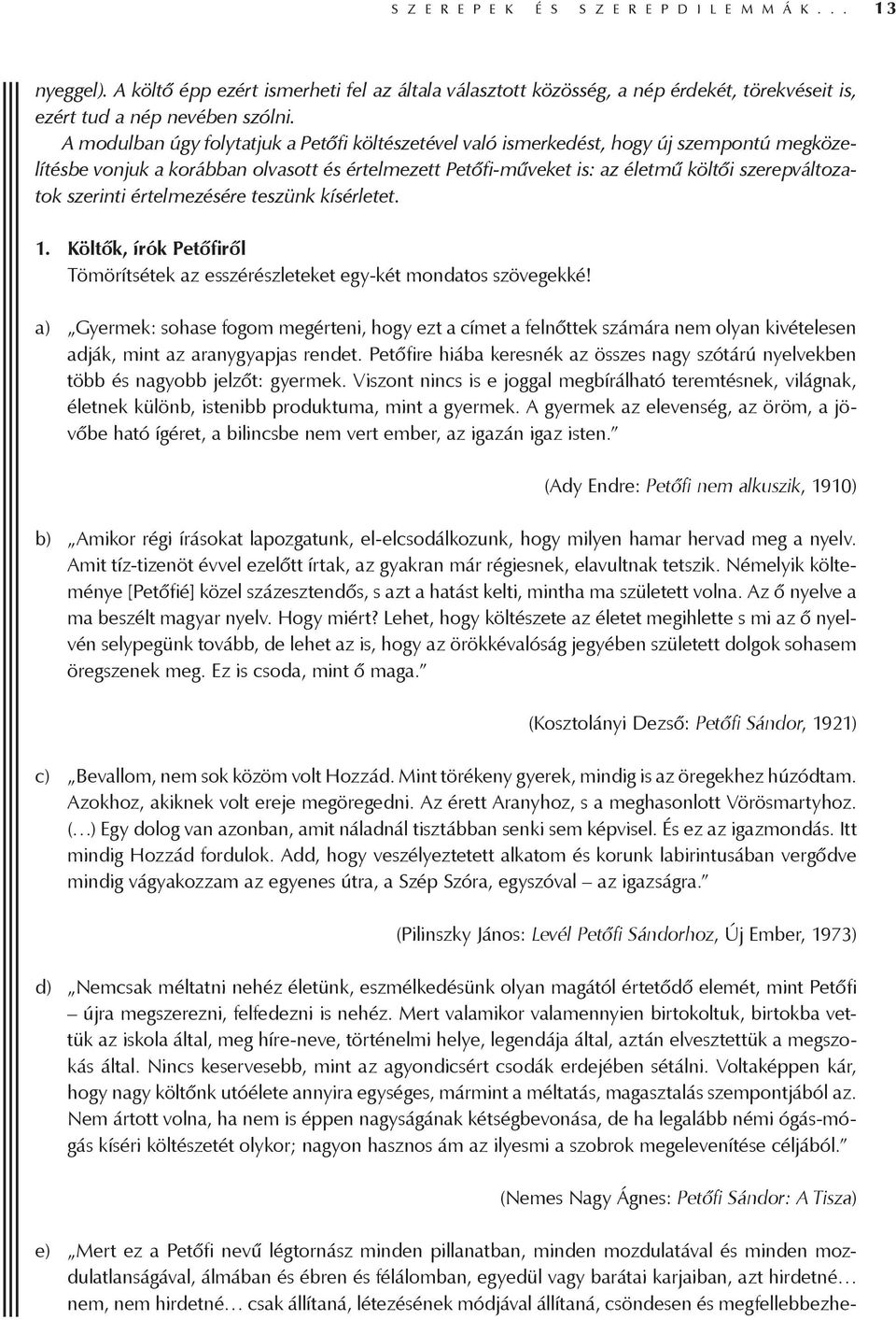 szerinti értelmezésére teszünk kísérletet. 1. Költők, írók Petőfiről Tömörítsétek az esszérészleteket egy-két mondatos szövegekké!