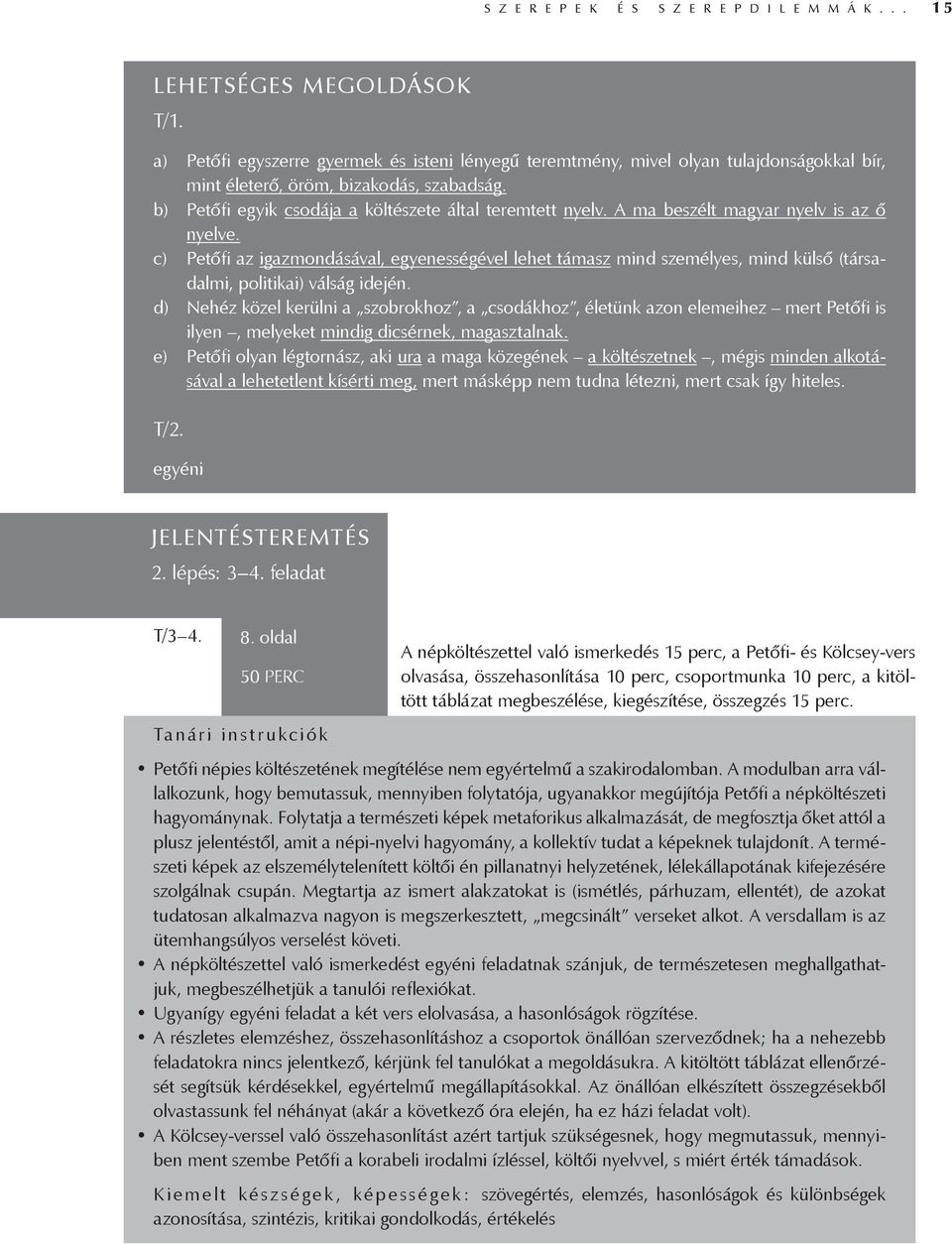 A ma beszélt magyar nyelv is az ő nyelve. c) Petőfi az igazmondásával, egyenességével lehet támasz mind személyes, mind külső (társadalmi, politikai) válság idején.