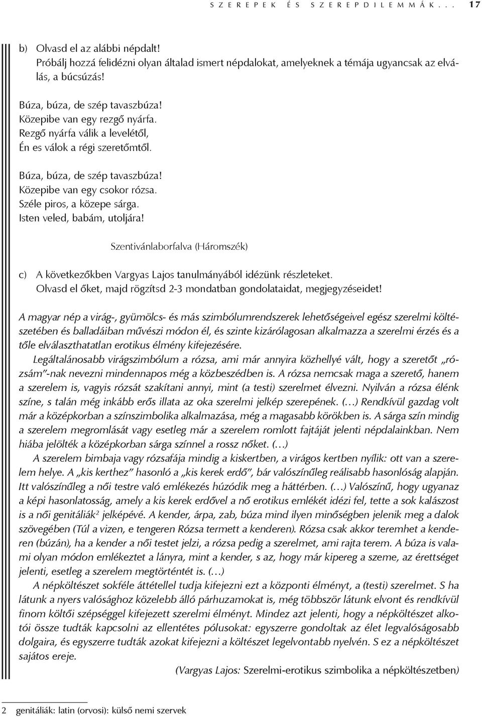 Széle piros, a közepe sárga. Isten veled, babám, utoljára! Szentivánlaborfalva (Háromszék) c) A következőkben Vargyas Lajos tanulmányából idézünk részleteket.