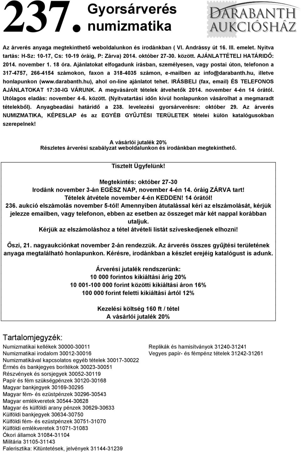 Ajánlatokat elfogadunk írásban, személyesen, vagy postai úton, telefonon a 317-4757, 266-4154 számokon, faxon a 318-4035 számon, e-mailben az info@darabanth.hu, illetve honlapunkon (www.darabanth.hu), ahol on-line ajánlatot tehet.