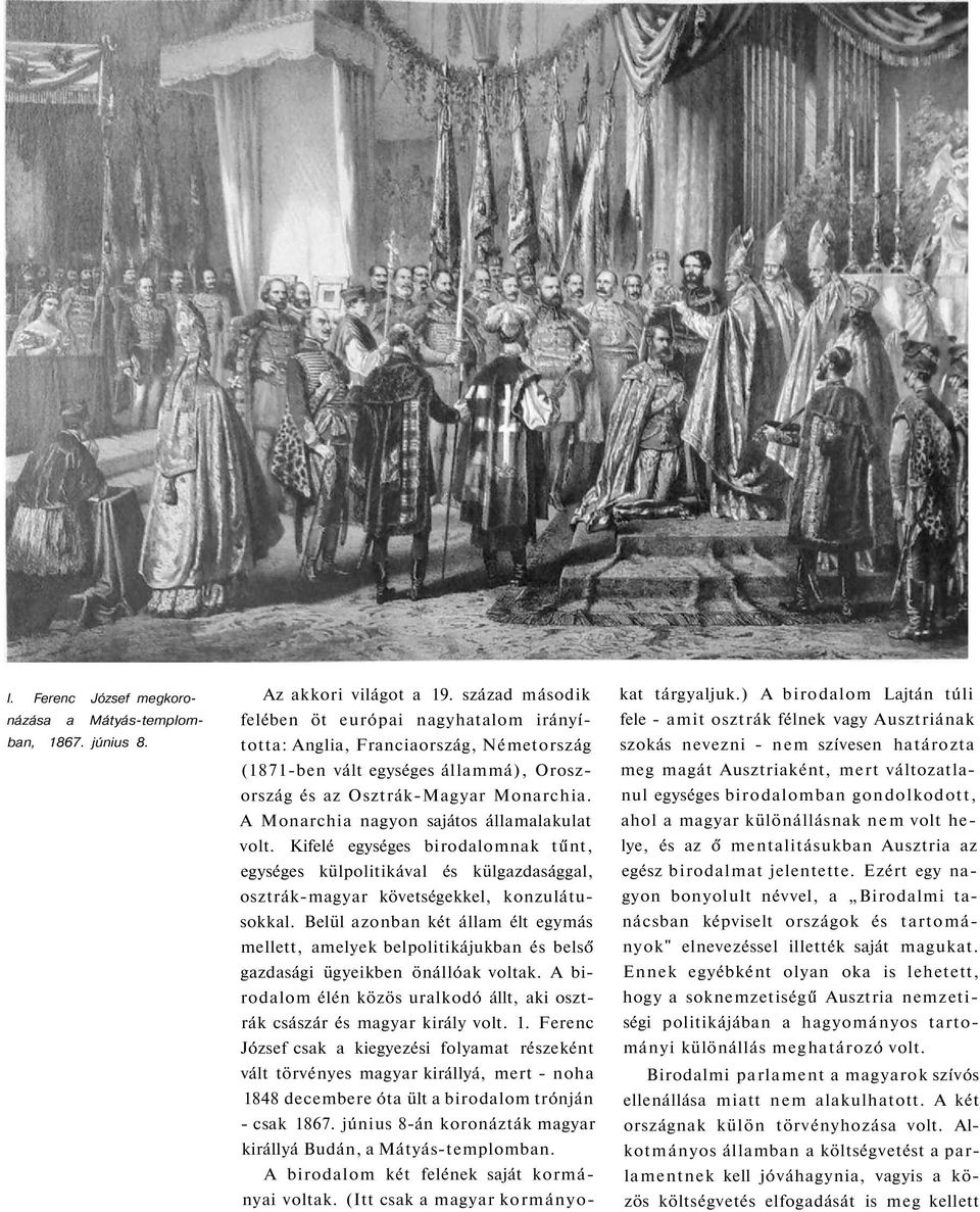 A Monarchia nagyon sajátos államalakulat volt. Kifelé egységes birodalomnak tűnt, egységes külpolitikával és külgazdasággal, osztrák-magyar követségekkel, konzulátusokkal.