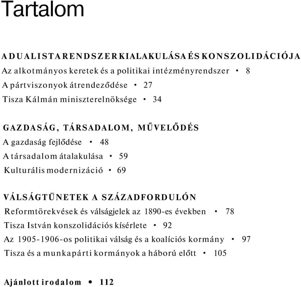 Kulturális modernizáció 69 VÁLSÁGTÜNETEK A SZÁZADFORDULÓN Reformtörekvések és válságjelek az 1890-es években 78 Tisza István