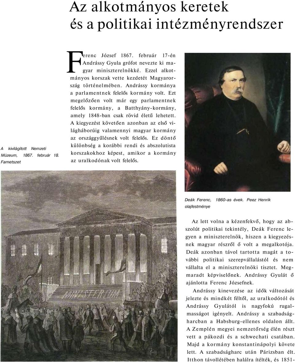 Ezt megelőzően volt már egy parlamentnek felelős kormány, a Batthyány-kormány, amely 1848-ban csak rövid életű lehetett.