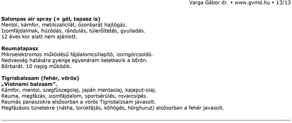 Nedvesség hatására gyenge egyenáram keletkezik a bőrön. Bőrbarát. 10 napig működik. Tigrisbalzsam (fehér, vörös) Vietnami balzsam.