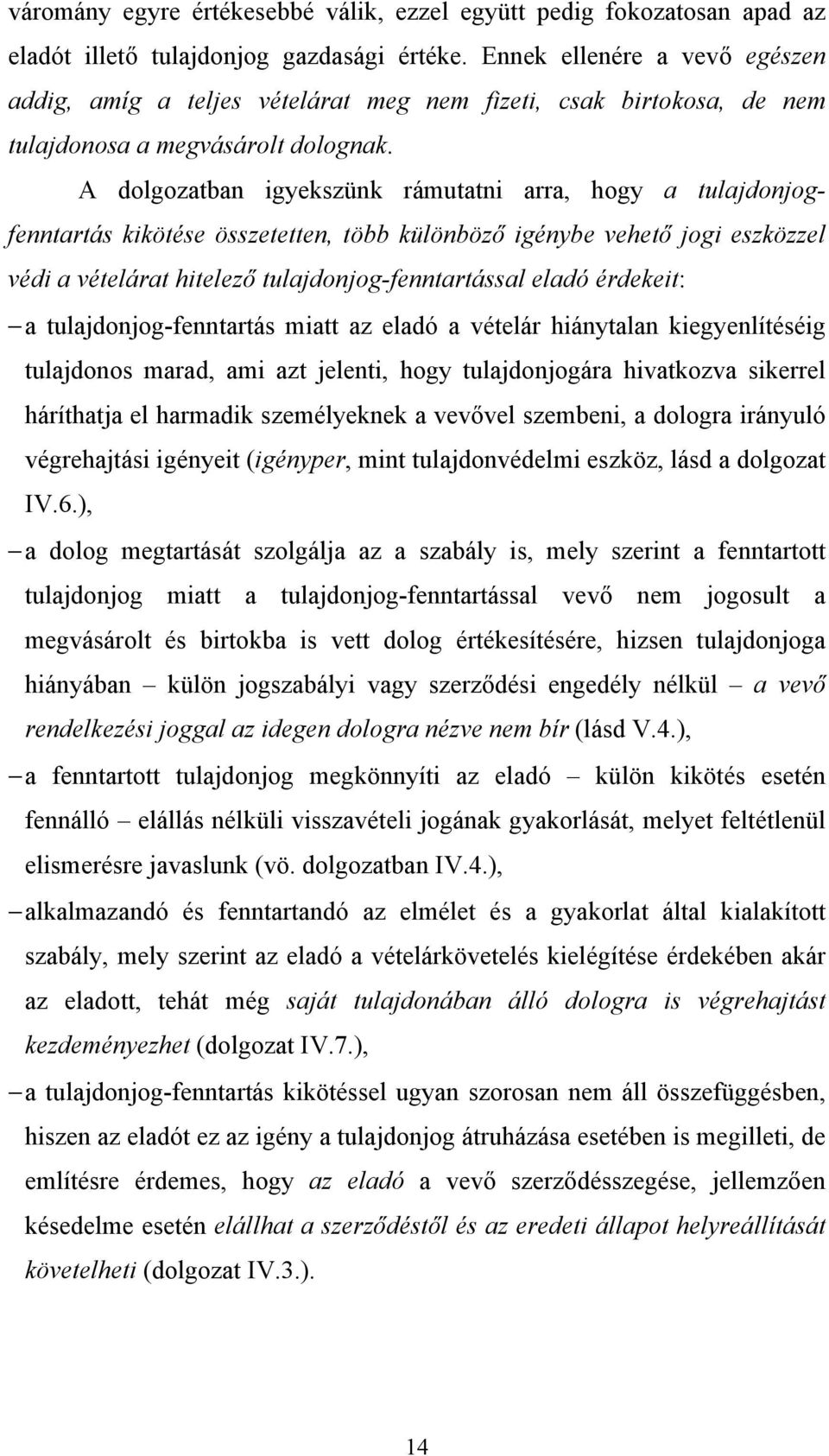 A dolgozatban igyekszünk rámutatni arra, hogy a tulajdonjogfenntartás kikötése összetetten, több különböző igénybe vehető jogi eszközzel védi a vételárat hitelező tulajdonjog-fenntartással eladó