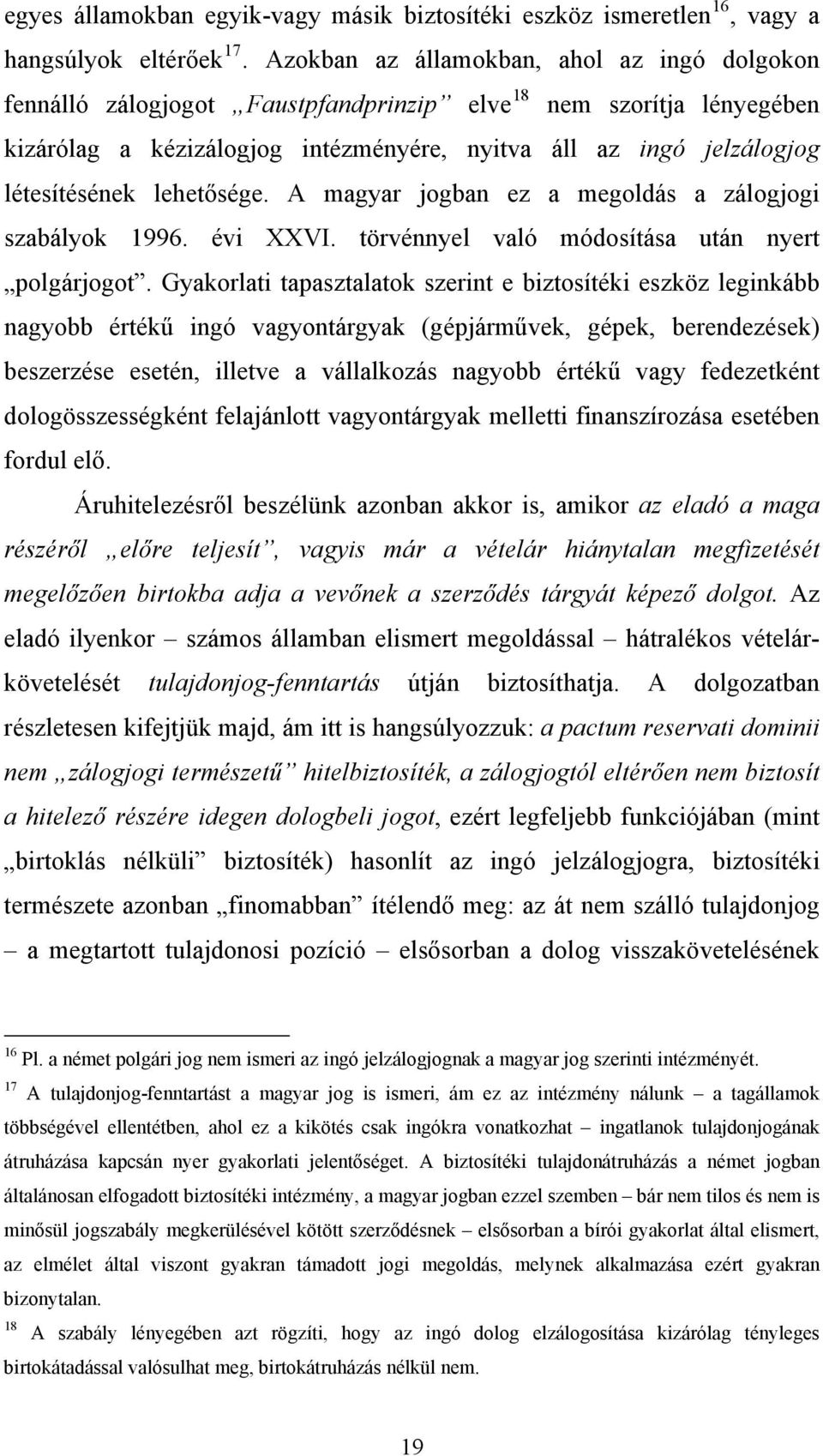 lehetősége. A magyar jogban ez a megoldás a zálogjogi szabályok 1996. évi XXVI. törvénnyel való módosítása után nyert polgárjogot.