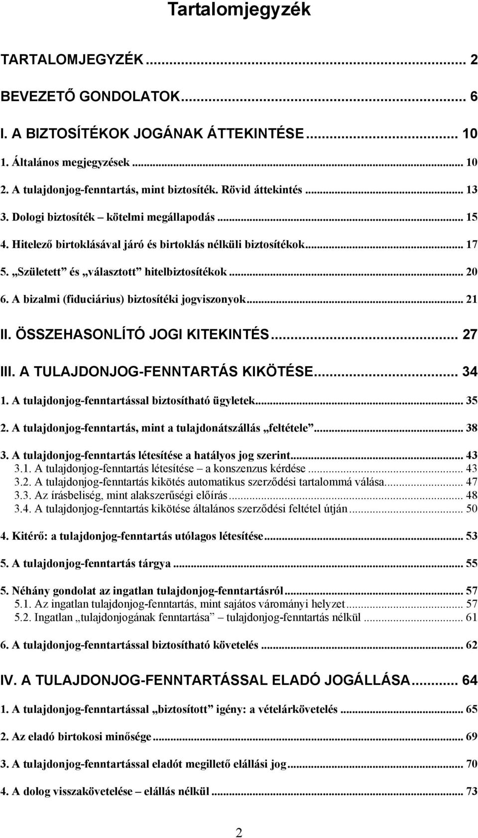 A bizalmi (fiduciárius) biztosítéki jogviszonyok... 21 II. ÖSSZEHASONLÍTÓ JOGI KITEKINTÉS... 27 III. A TULAJDONJOG-FENNTARTÁS KIKÖTÉSE... 34 1. A tulajdonjog-fenntartással biztosítható ügyletek... 35 2.