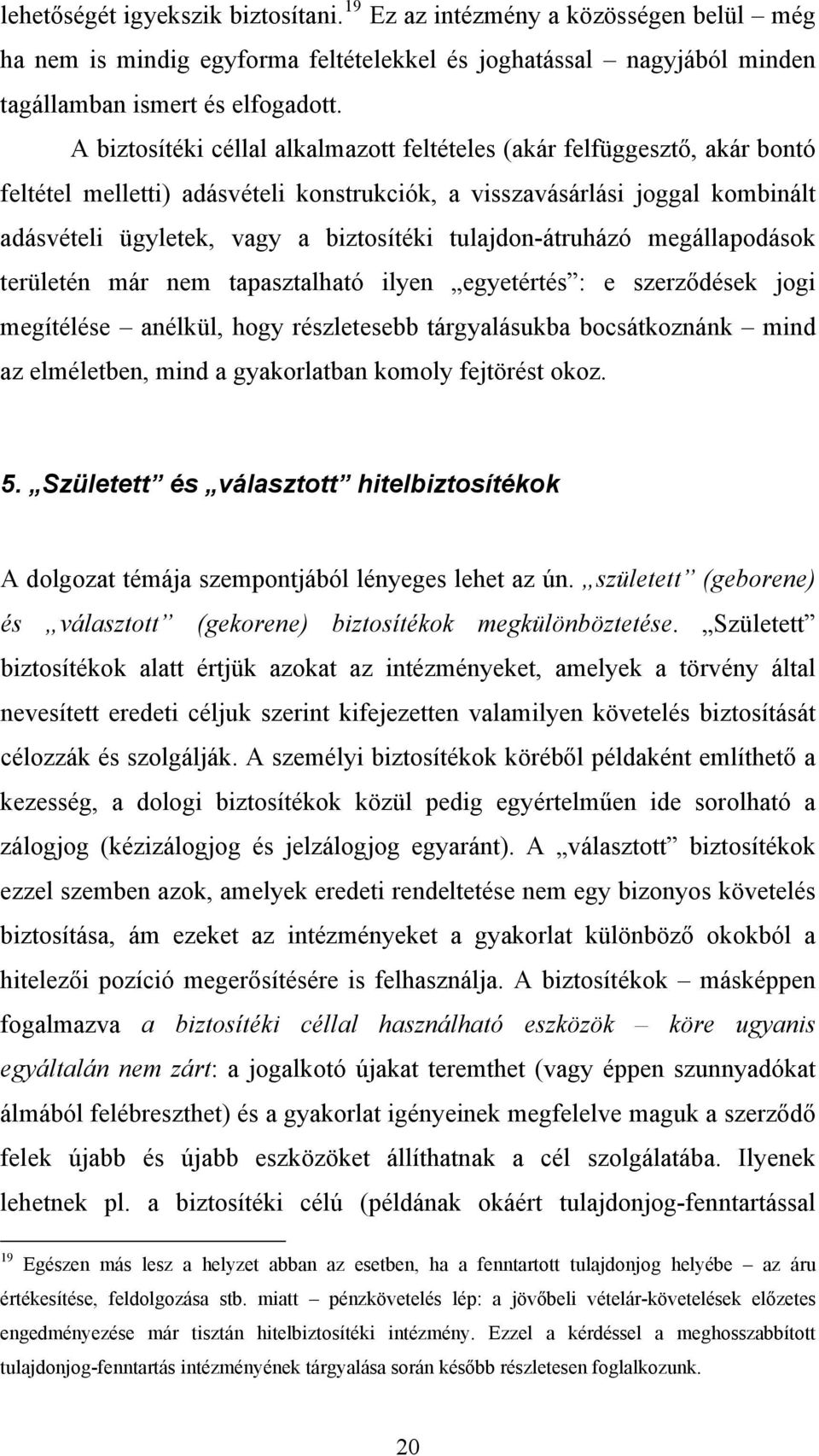 tulajdon-átruházó megállapodások területén már nem tapasztalható ilyen egyetértés : e szerződések jogi megítélése anélkül, hogy részletesebb tárgyalásukba bocsátkoznánk mind az elméletben, mind a