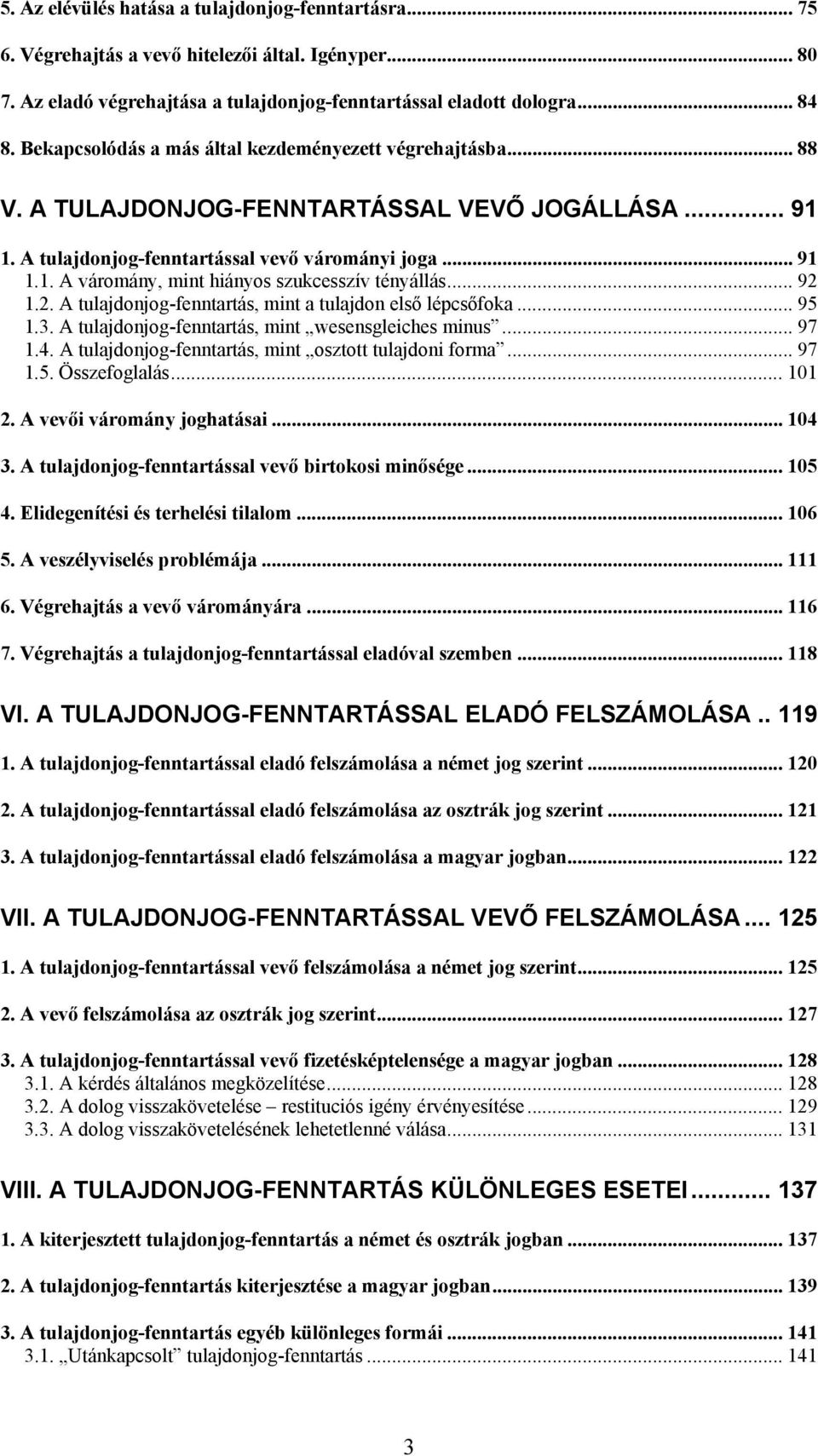 .. 92 1.2. A tulajdonjog-fenntartás, mint a tulajdon első lépcsőfoka... 95 1.3. A tulajdonjog-fenntartás, mint wesensgleiches minus... 97 1.4. A tulajdonjog-fenntartás, mint osztott tulajdoni forma.