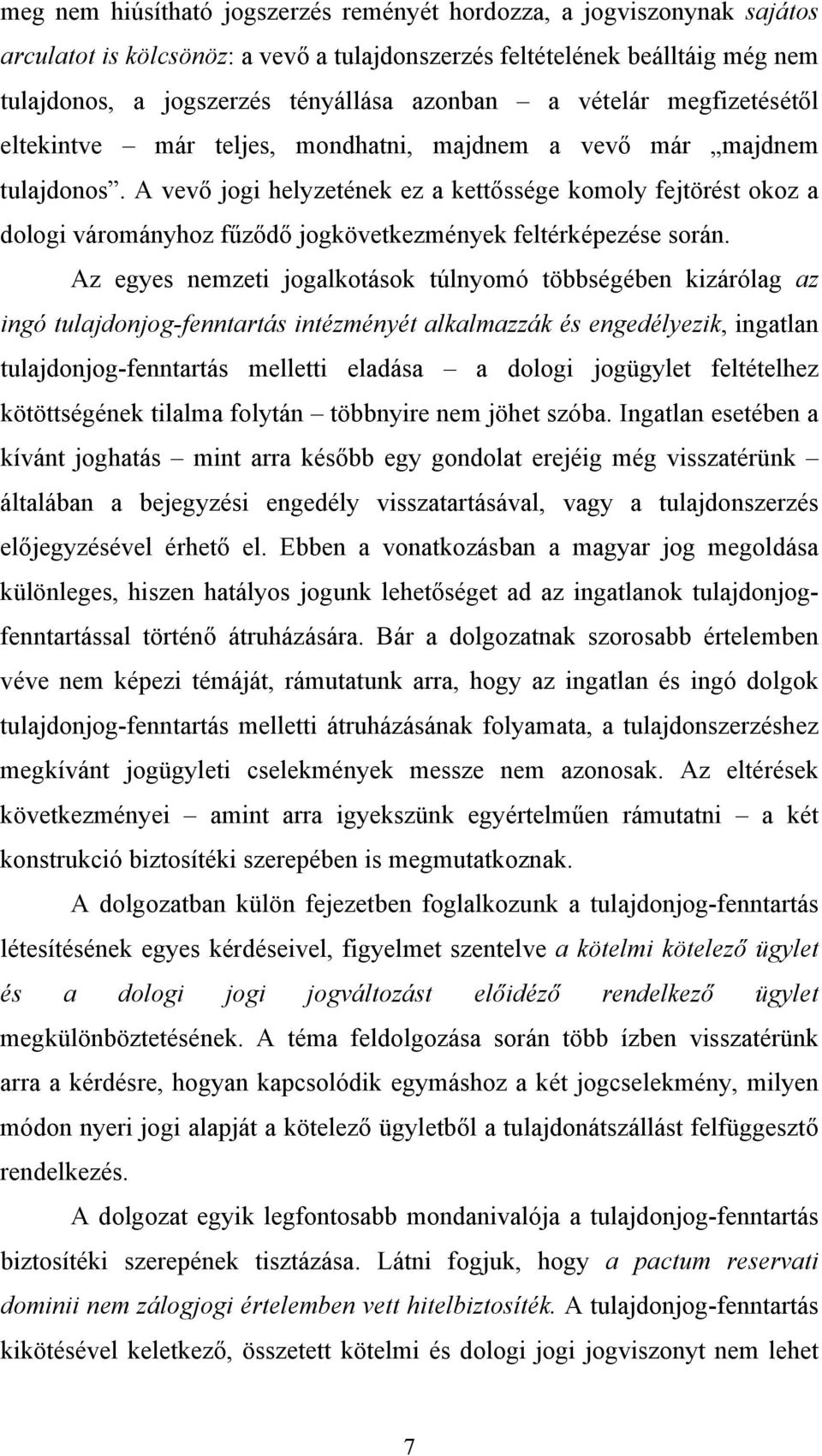 A vevő jogi helyzetének ez a kettőssége komoly fejtörést okoz a dologi várományhoz fűződő jogkövetkezmények feltérképezése során.