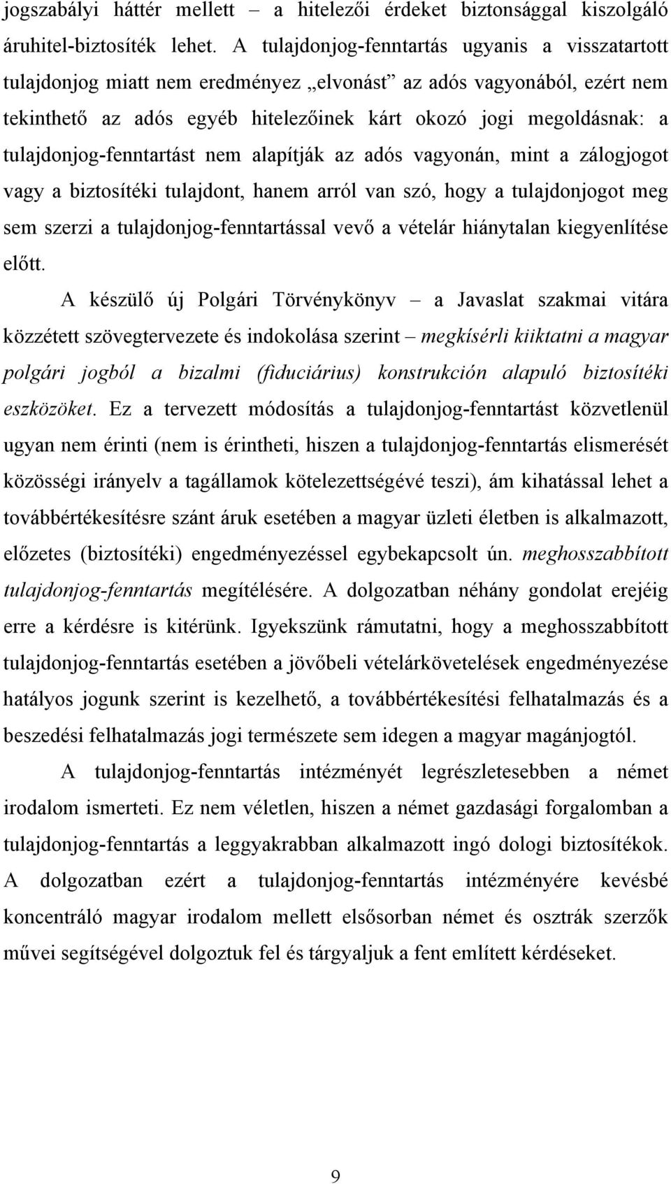 tulajdonjog-fenntartást nem alapítják az adós vagyonán, mint a zálogjogot vagy a biztosítéki tulajdont, hanem arról van szó, hogy a tulajdonjogot meg sem szerzi a tulajdonjog-fenntartással vevő a