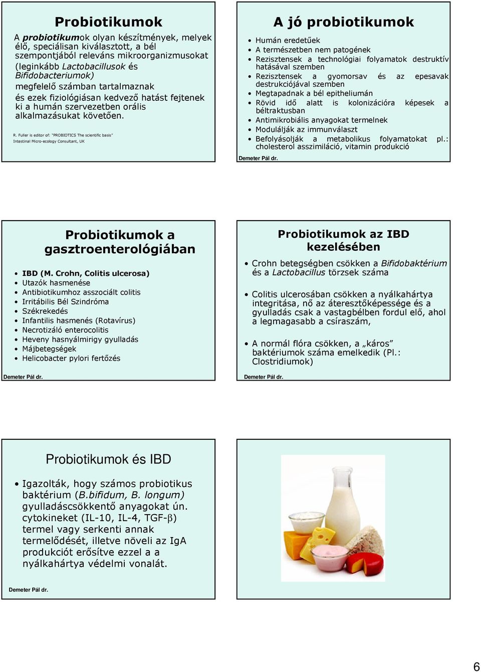 Fuller is editor of: PROBIOTICS The scientific basis Intestinal Micro-ecology Consultant, UK A jó probiotikumok Humán eredetűek A természetben nem patogének Rezisztensek a technológiai folyamatok