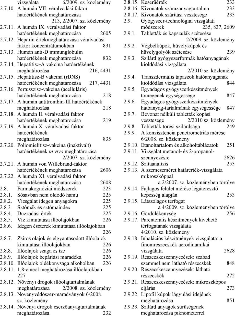 Hepatitisz-A vakcina hatóértékének meghatározása 216, 4431 2.7.15. Hepatitisz-B vakcina (rdns) hatóértékének meghatározása 217, 4431 2.7.16. Pertusszisz-vakcina (acelluláris) hatóértékének meghatározása 218 2.