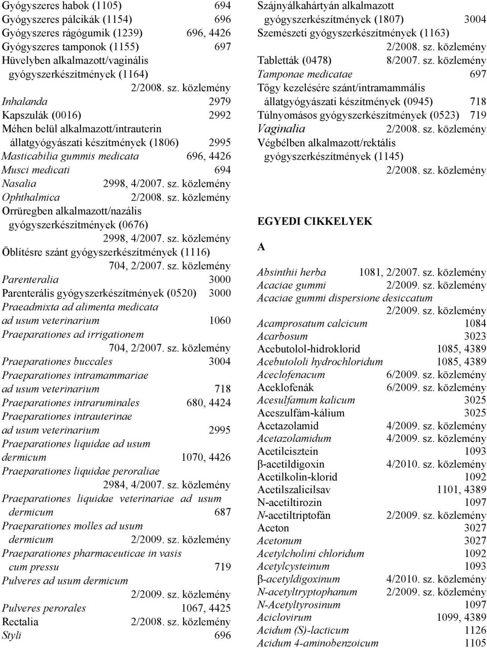 közlemény Ophthalmica Orrüregben alkalmazott/nazális gyógyszerkészítmények (0676) 2998, 4/2007. sz.