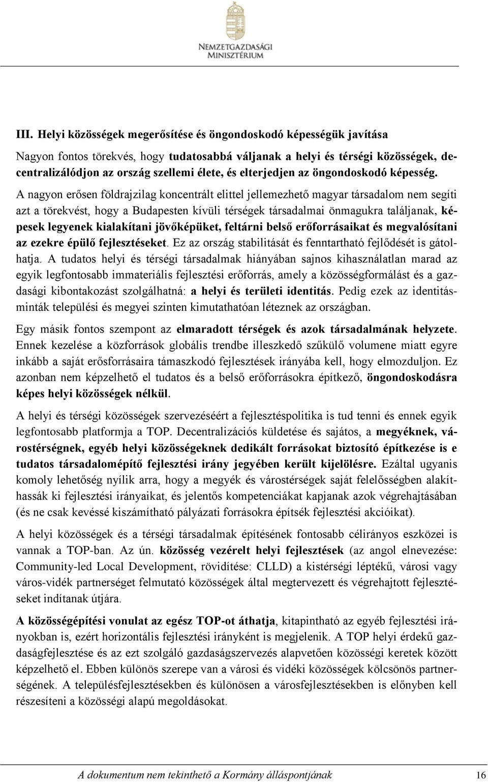 A nagyon erősen földrajzilag koncentrált elittel jellemezhető magyar társadalom nem segíti azt a törekvést, hogy a Budapesten kívüli térségek társadalmai önmagukra találjanak, képesek legyenek