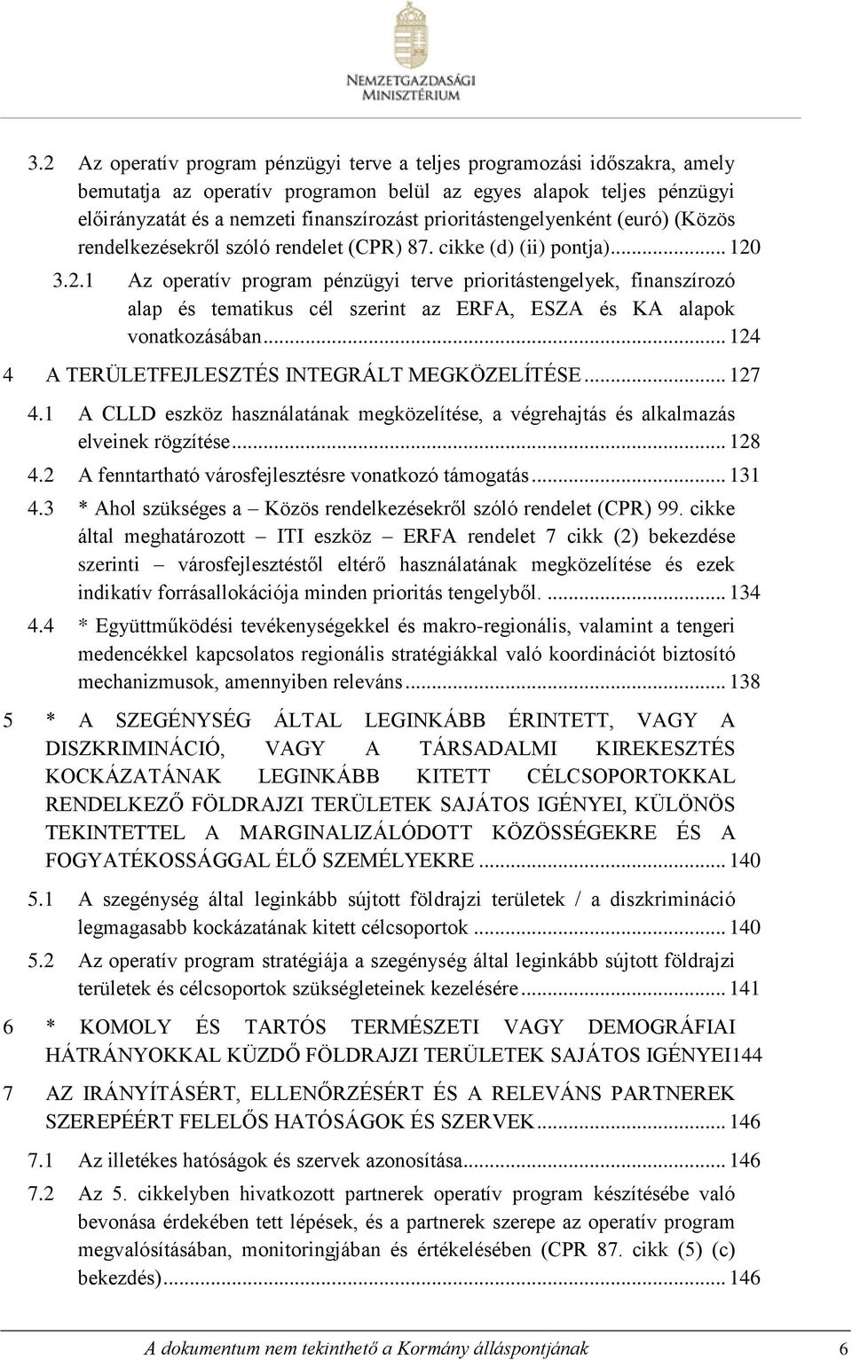 3.2.1 Az operatív program pénzügyi terve prioritástengelyek, finanszírozó alap és tematikus cél szerint az ERFA, ESZA és KA alapok vonatkozásában... 124 4 A TERÜLETFEJLESZTÉS INTEGRÁLT MEGKÖZELÍTÉSE.