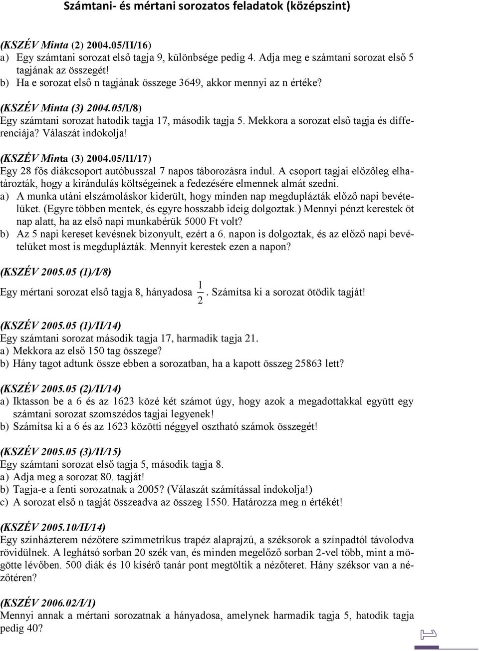 Mekkora a sorozat első tagja és differenciája? Válaszát indokolja! (KSZÉV Minta (3) 2004.05/II/17) Egy 28 fős diákcsoport autóbusszal 7 napos táborozásra indul.