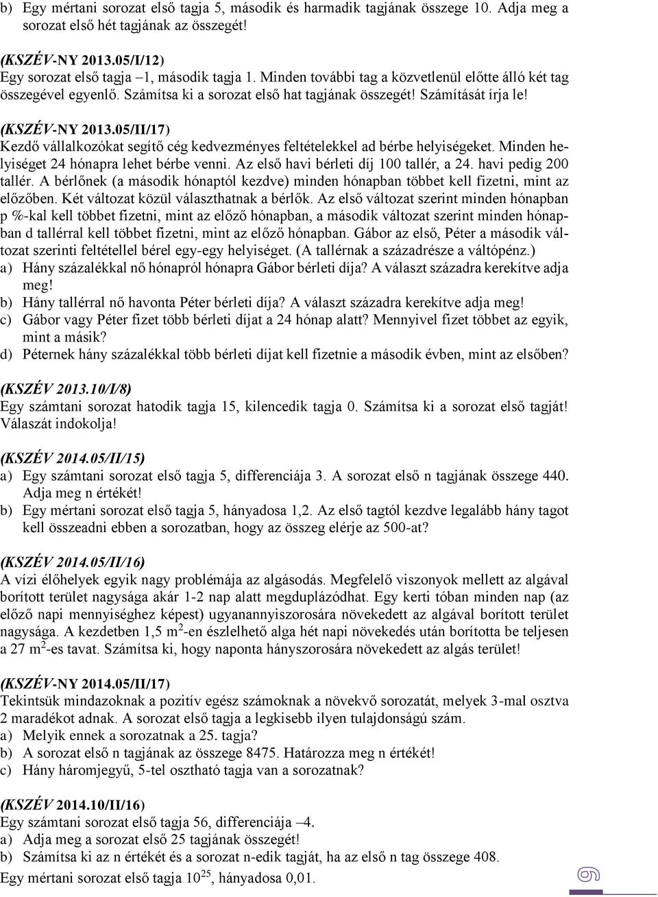 05/II/17) Kezdő vállalkozókat segítő cég kedvezményes feltételekkel ad bérbe helyiségeket. Minden helyiséget 24 hónapra lehet bérbe venni. Az első havi bérleti díj 100 tallér, a 24.