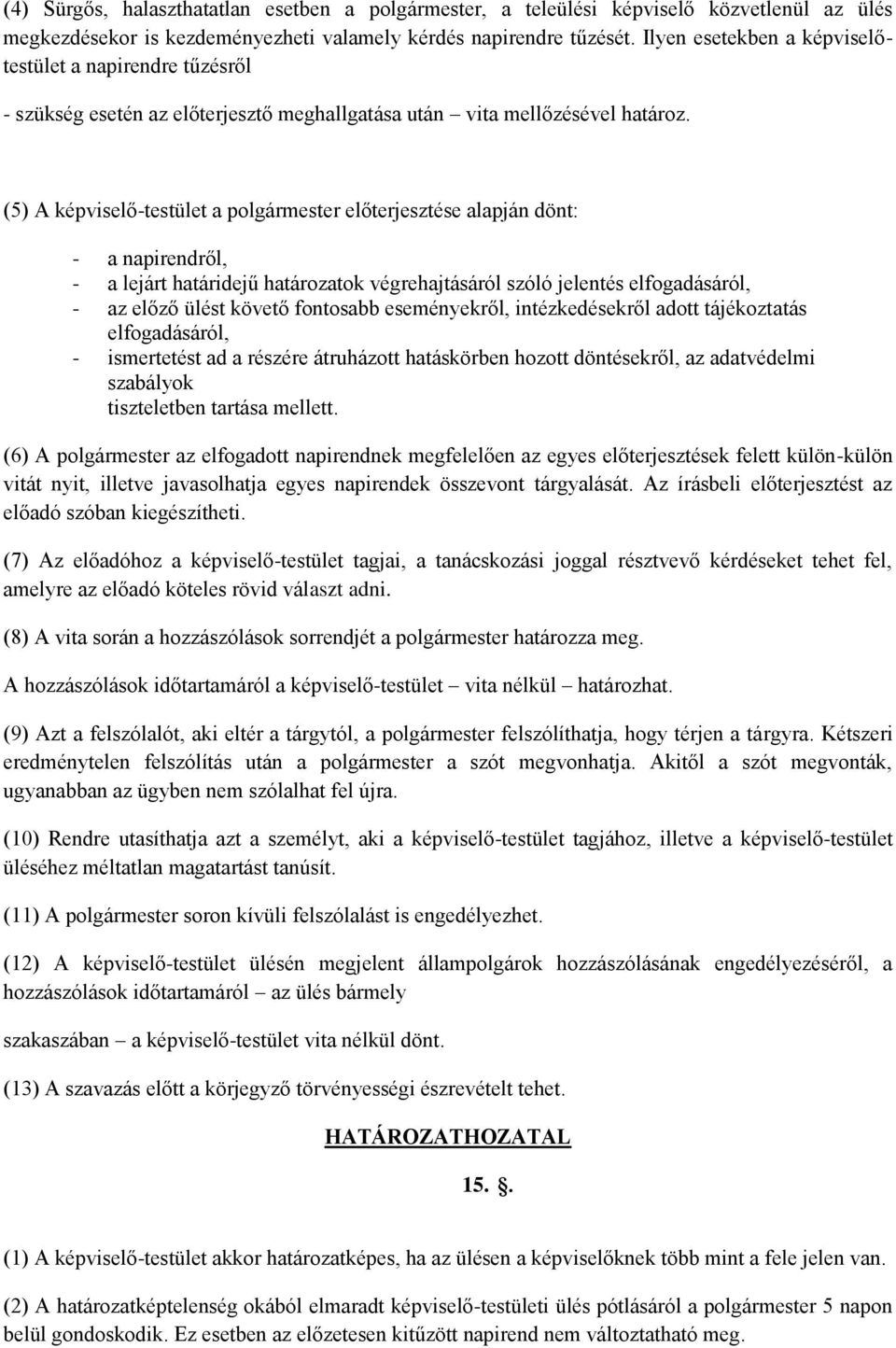 (5) A képviselő-testület a polgármester előterjesztése alapján dönt: - a napirendről, - a lejárt határidejű határozatok végrehajtásáról szóló jelentés elfogadásáról, - az előző ülést követő fontosabb