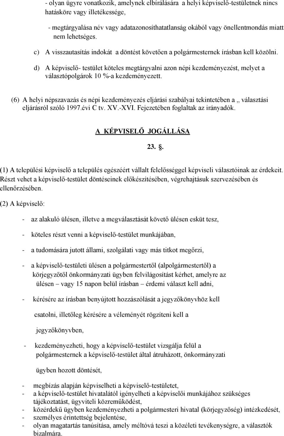 d) A képviselő- testület köteles megtárgyalni azon népi kezdeményezést, melyet a választópolgárok 10 %-a kezdeményezett.