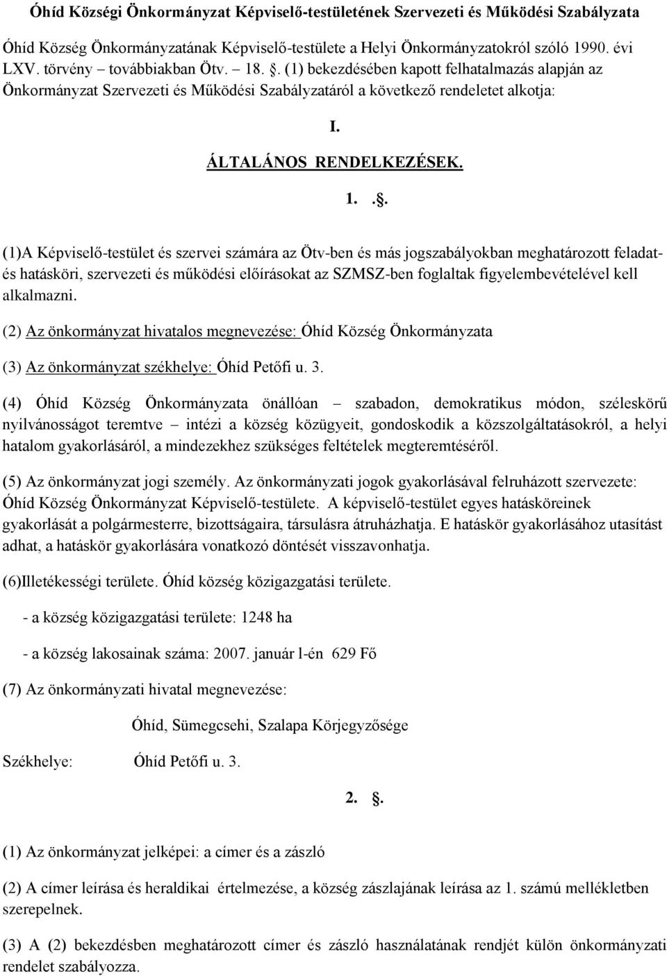 .. (1) bekezdésében kapott felhatalmazás alapján az Önkormányzat Szervezeti és Működési Szabályzatáról a következő rendeletet alkotja: I. ÁLTALÁNOS RENDELKEZÉSEK. 1.