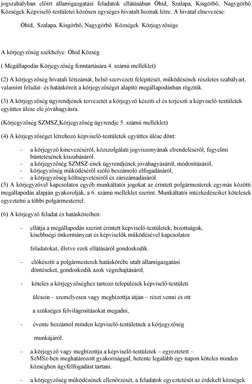 számú melléklet) (2) A körjegyzőség hivatali létszámát, belső szervezeti felépítését, működésének részletes szabályait, valamint feladat- és hatásköreit a körjegyzőséget alapító megállapodásban