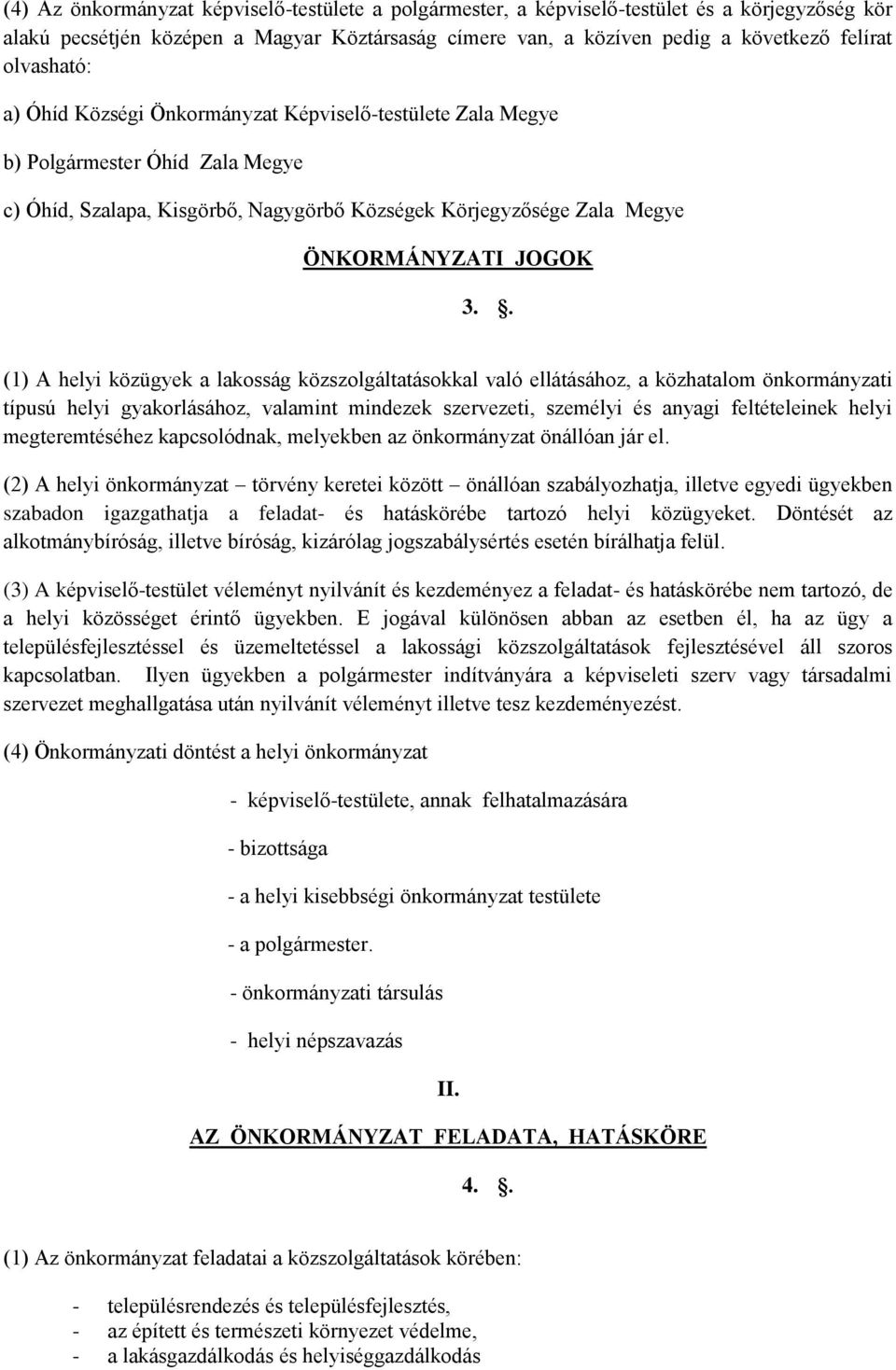 . (1) A helyi közügyek a lakosság közszolgáltatásokkal való ellátásához, a közhatalom önkormányzati típusú helyi gyakorlásához, valamint mindezek szervezeti, személyi és anyagi feltételeinek helyi