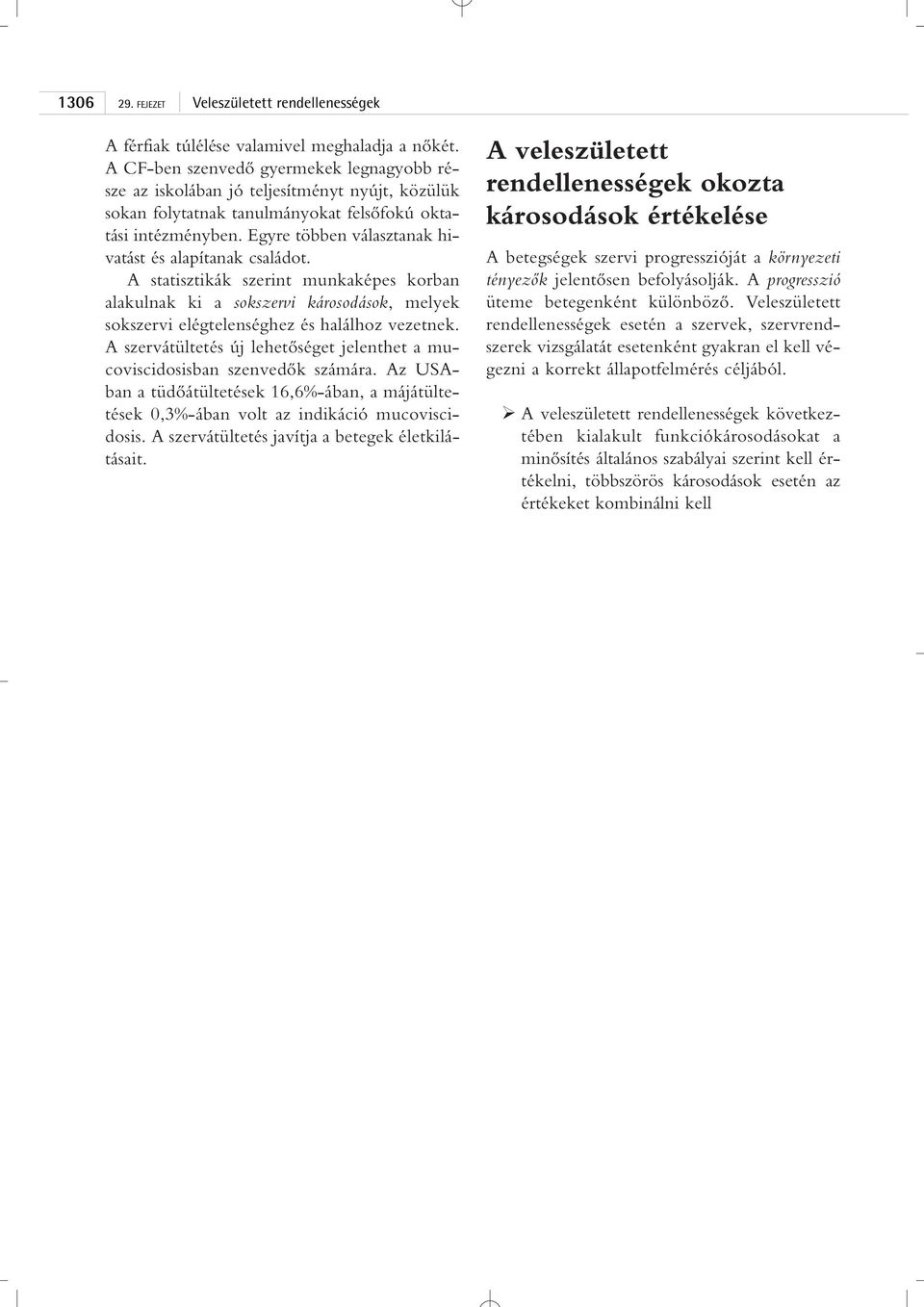 Egyre többen választanak hivatást és alapítanak családot. A statisztikák szerint munkaképes korban alakulnak ki a sokszervi károsodások, melyek sokszervi elégtelenséghez és halálhoz vezetnek.