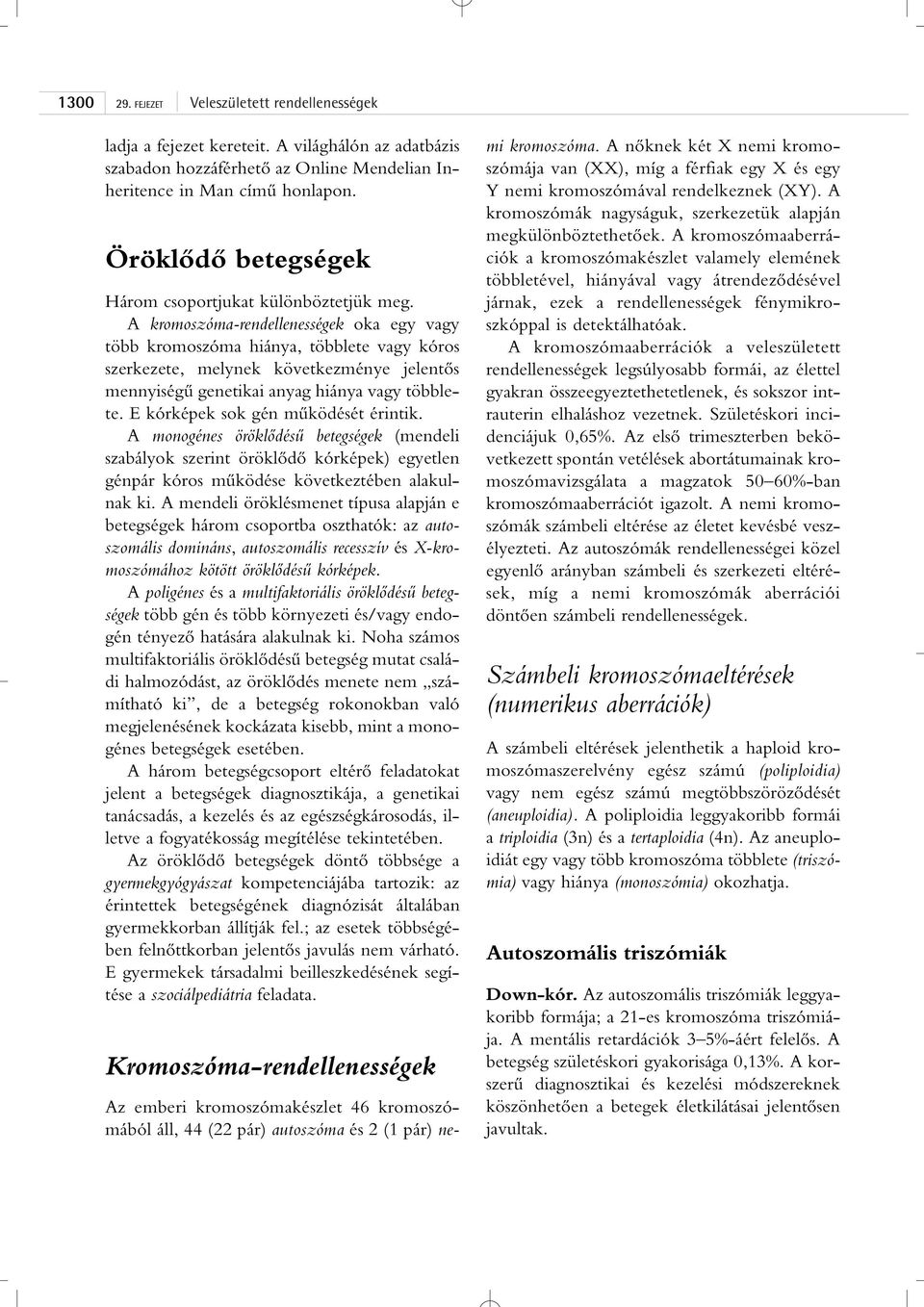 A kromoszóma-rendellenességek oka egy vagy több kromoszóma hiánya, többlete vagy kóros szerkezete, melynek következménye jelentôs mennyiségû genetikai anyag hiánya vagy többlete.