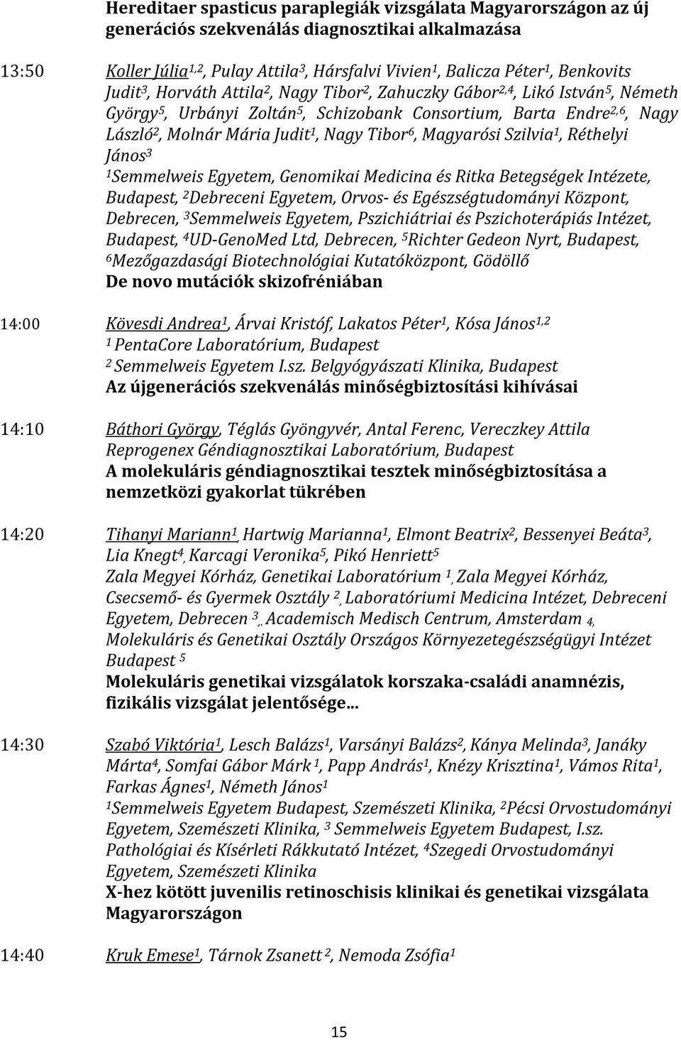 Nagy Tibor 6, Magyarósi Szilvia 1, Réthelyi János 3 1 Semmelweis Egyetem, Genomikai Medicina és Ritka Betegségek Intézete, Budapest, 2 Debreceni Egyetem, Orvos- és Egészségtudományi Központ,