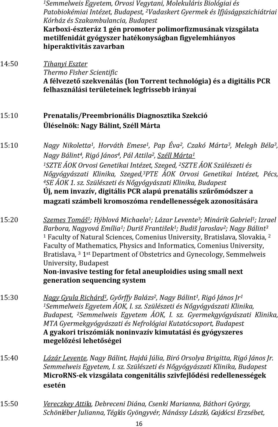 technológia) és a digitális PCR felhasználási területeinek legfrissebb irányai 15:10 Prenatalis/Preembrionális Diagnosztika Szekció Üléselnök: Nagy Bálint, Széll Márta 15:10 Nagy Nikoletta 1, Horváth