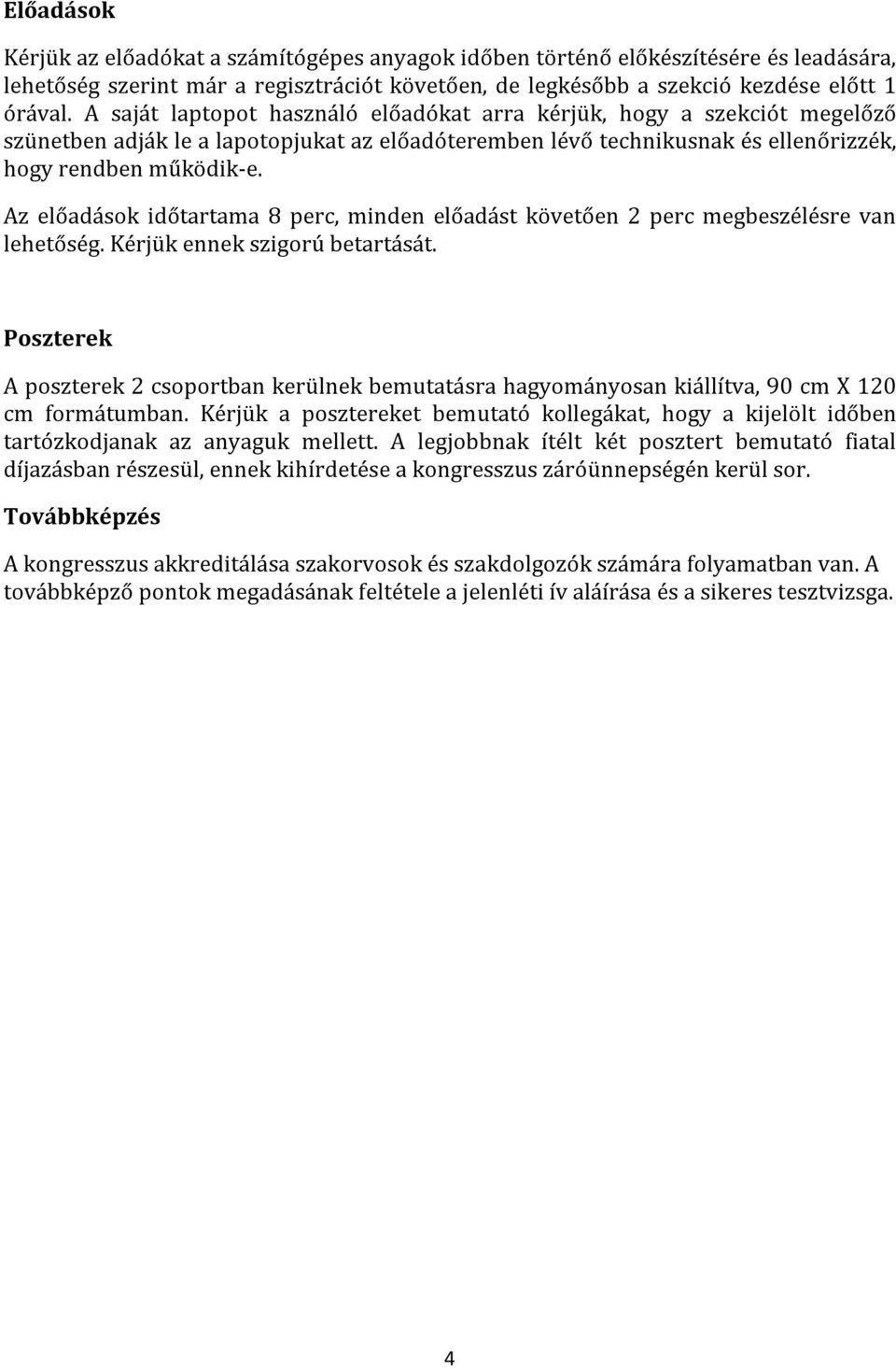 Az előadások időtartama 8 perc, minden előadást követően 2 perc megbeszélésre van lehetőség. Kérjük ennek szigorú betartását.