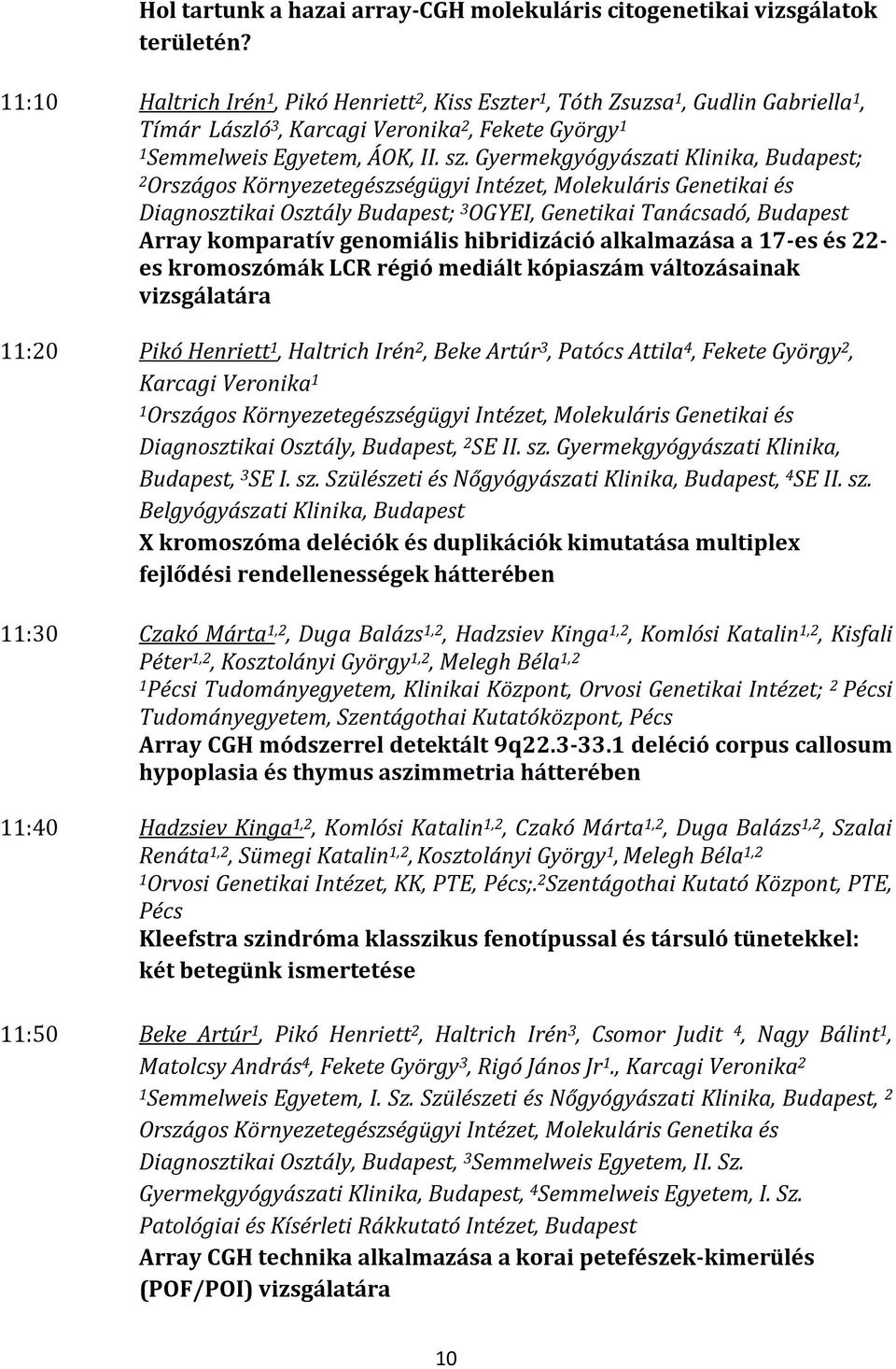 Gyermekgyógyászati Klinika, Budapest; 2 Országos Környezetegészségügyi Intézet, Molekuláris Genetikai és Diagnosztikai Osztály Budapest; 3 OGYEI, Genetikai Tanácsadó, Budapest Array komparatív