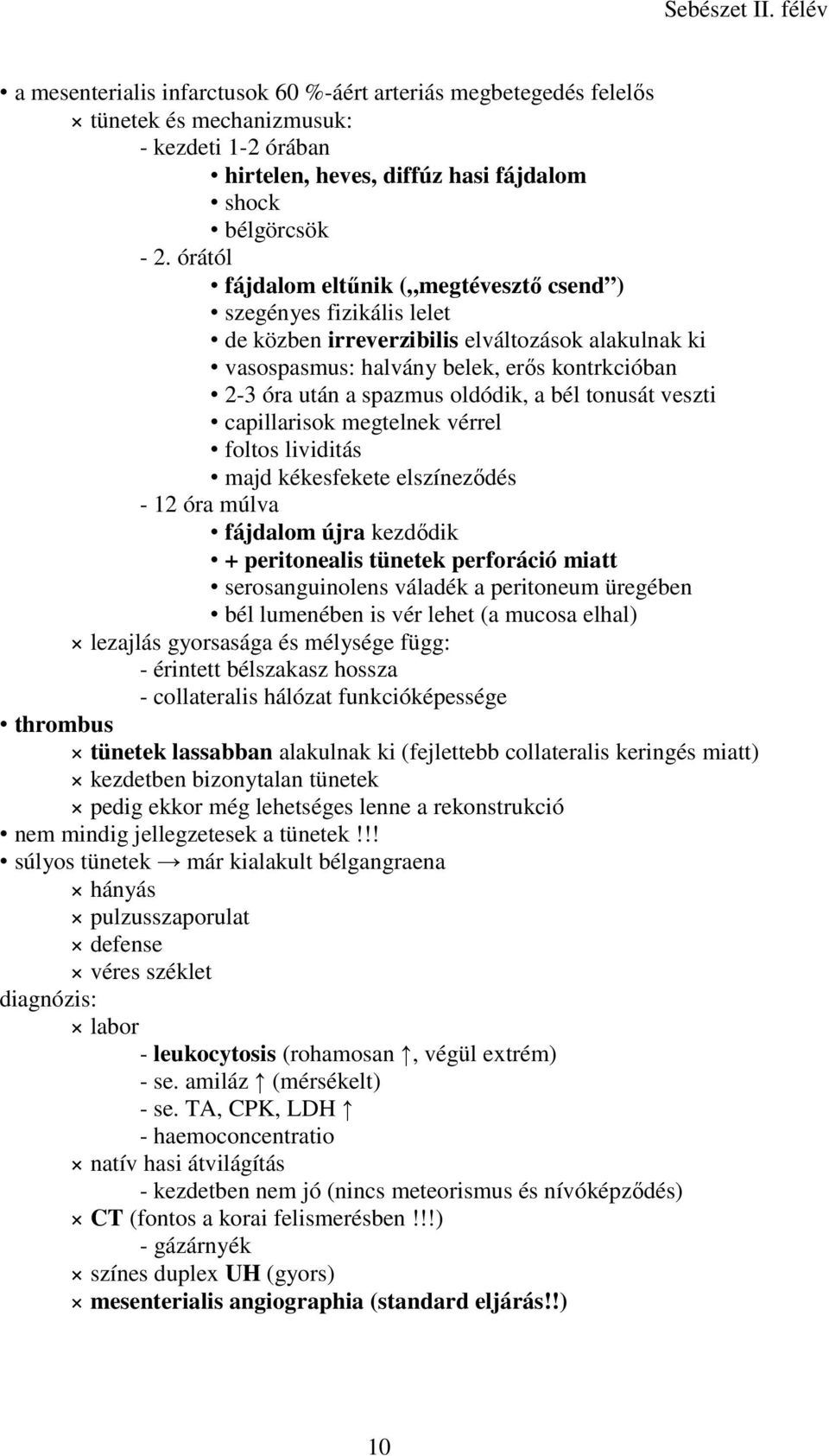 oldódik, a bél tonusát veszti capillarisok megtelnek vérrel foltos lividitás majd kékesfekete elszínezıdés - 12 óra múlva fájdalom újra kezdıdik + peritonealis tünetek perforáció miatt