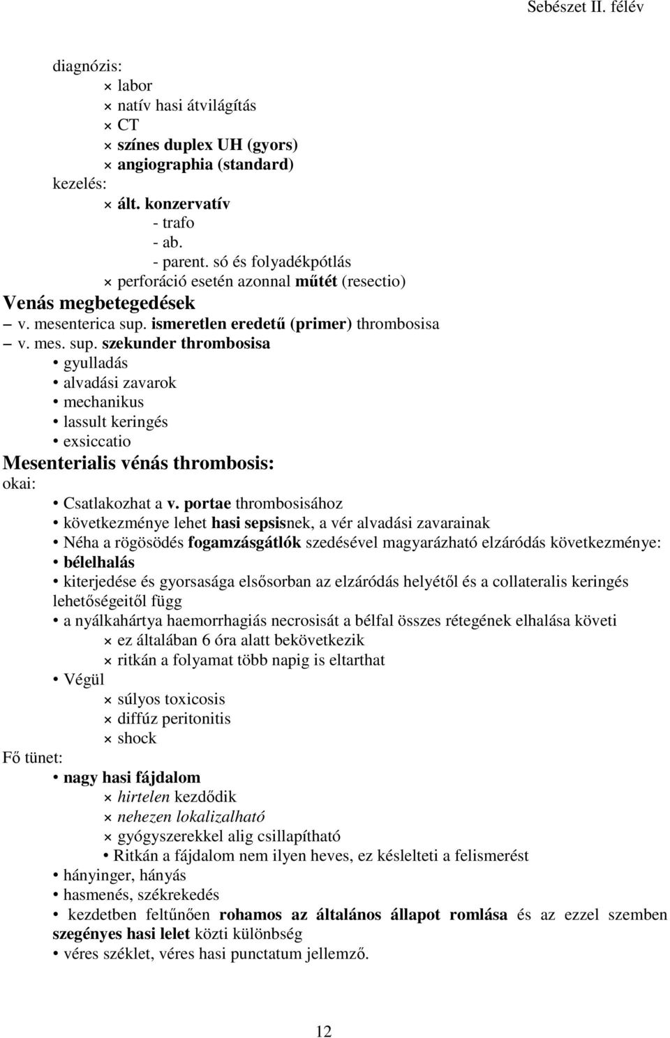 ismeretlen eredető (primer) thrombosisa v. mes. sup. szekunder thrombosisa gyulladás alvadási zavarok mechanikus lassult keringés exsiccatio Mesenterialis vénás thrombosis: okai: Csatlakozhat a v.