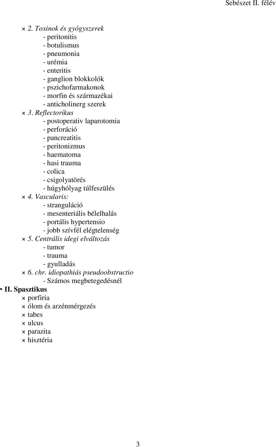 Reflectorikus - postoperativ laparotomia - perforáció - pancreatitis - peritonizmus - haematoma - hasi trauma - colica - csigolyatörés - húgyhólyag túlfeszülés