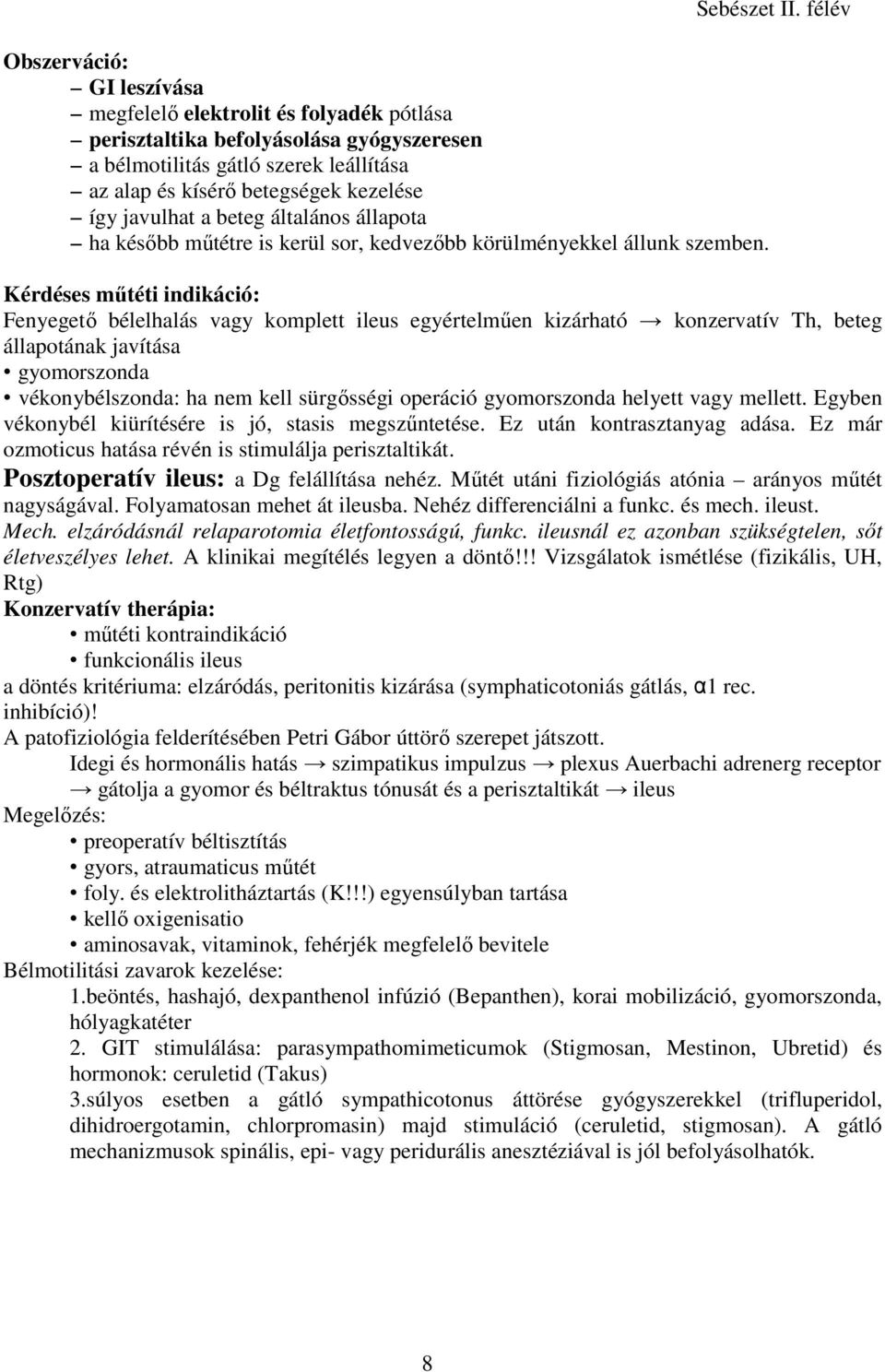 félév Kérdéses mőtéti indikáció: Fenyegetı bélelhalás vagy komplett ileus egyértelmően kizárható konzervatív Th, beteg állapotának javítása gyomorszonda vékonybélszonda: ha nem kell sürgısségi