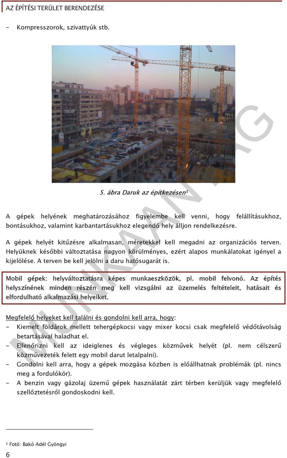 A gépek helyét kitűzésre alkalmasan, méretekkel kell megadni az organizációs terven. Helyüknek későbbi változtatása nagyon körülményes, ezért alapos munkálatokat igényel a kijelölése.