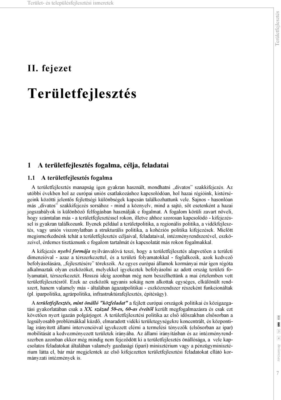 Az utóbbi években hol az európai uniós csatlakozáshoz kapcsolódóan, hol hazai régióink, kistérségeink közötti jelentős fejlettségi különbségek kapcsán találkozhattunk vele.