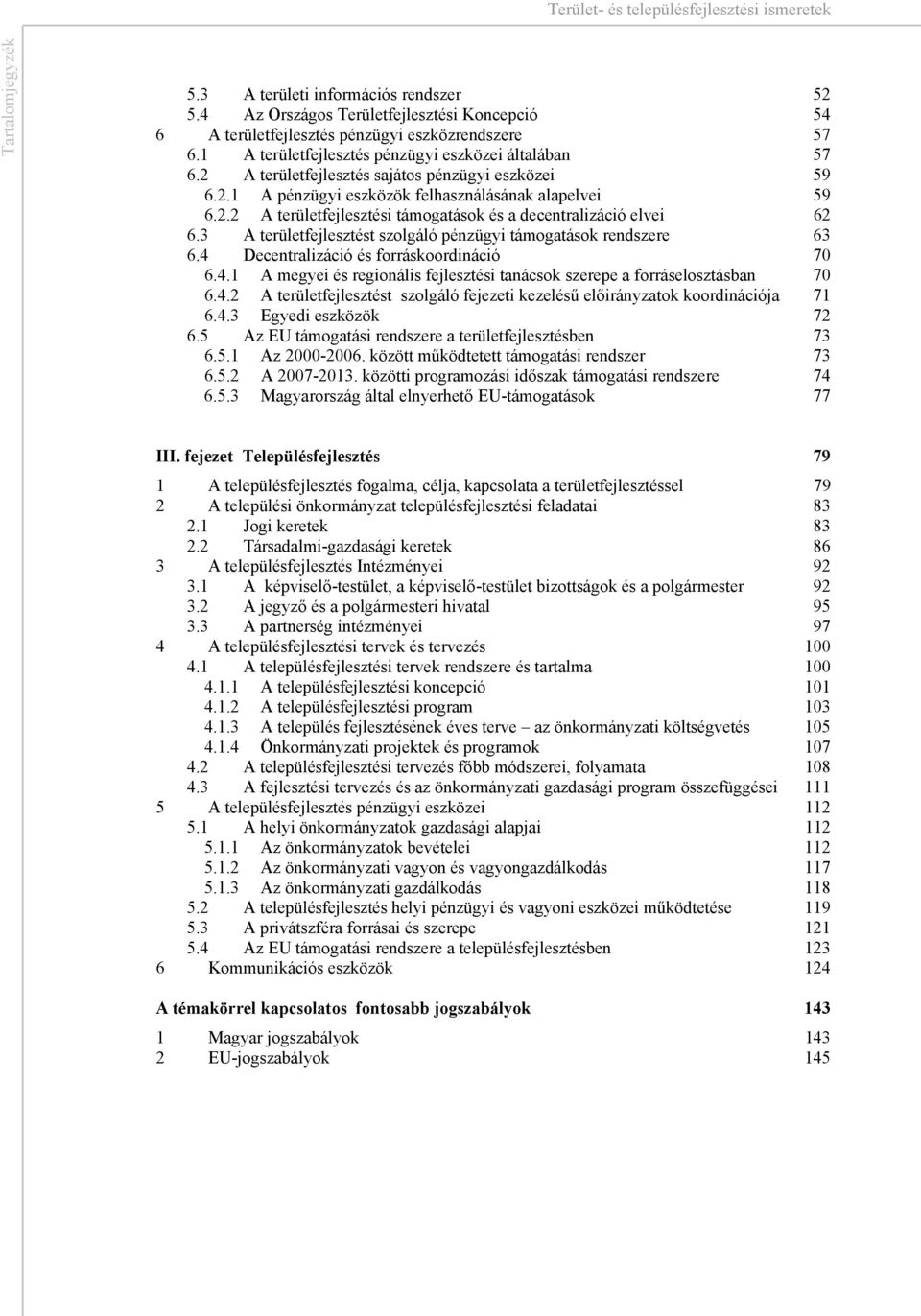 . A területfejlesztési támogatások és a decentralizáció elvei 6 6. A területfejlesztést szolgáló pénzügyi támogatások rendszere 6 6. Decentralizáció és forráskoordináció 70 6.