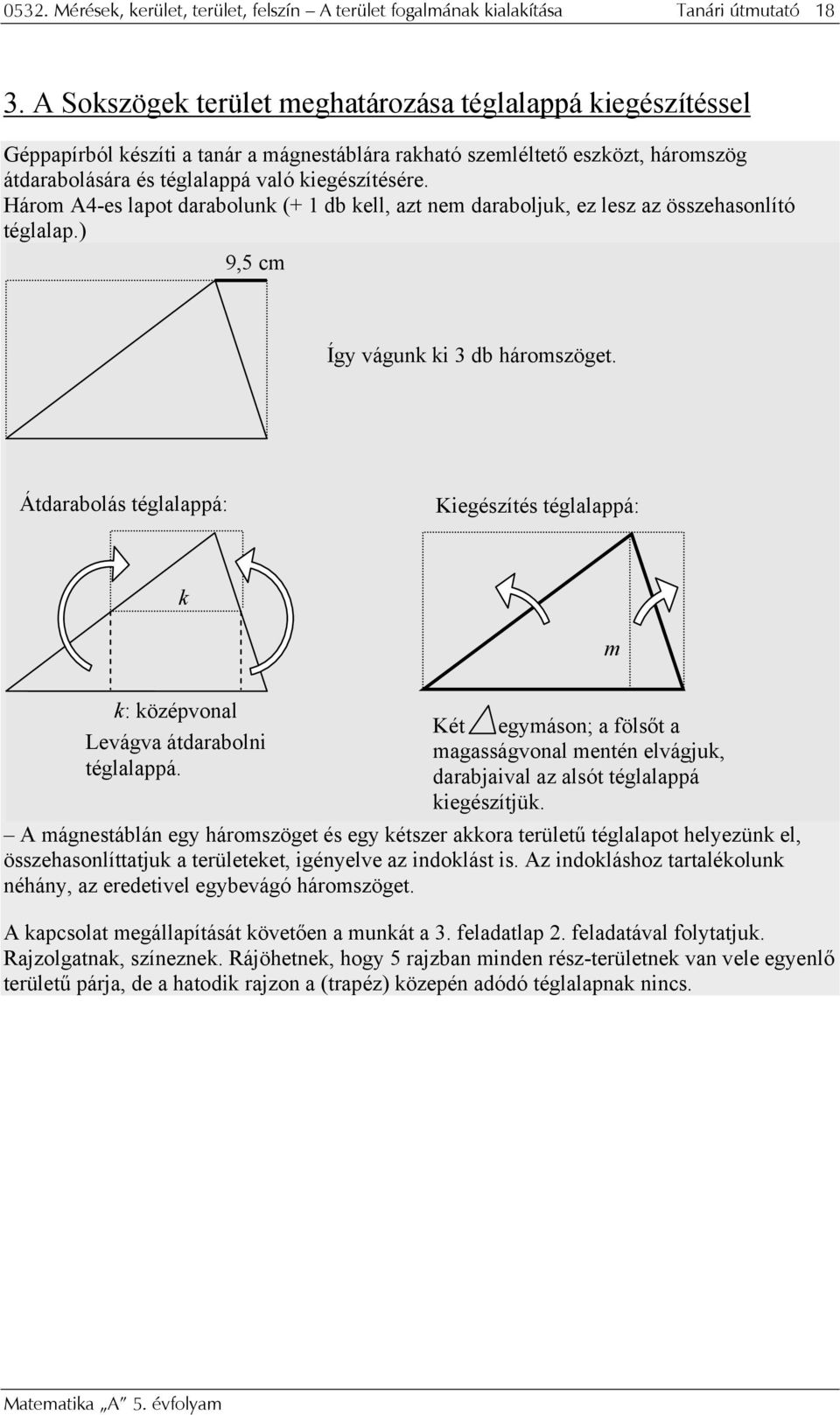 Három A4-es lapot darabolunk (+ 1 db kell, azt nem daraboljuk, ez lesz az összehasonlító téglalap.) 9,5 cm Így vágunk ki 3 db háromszöget.