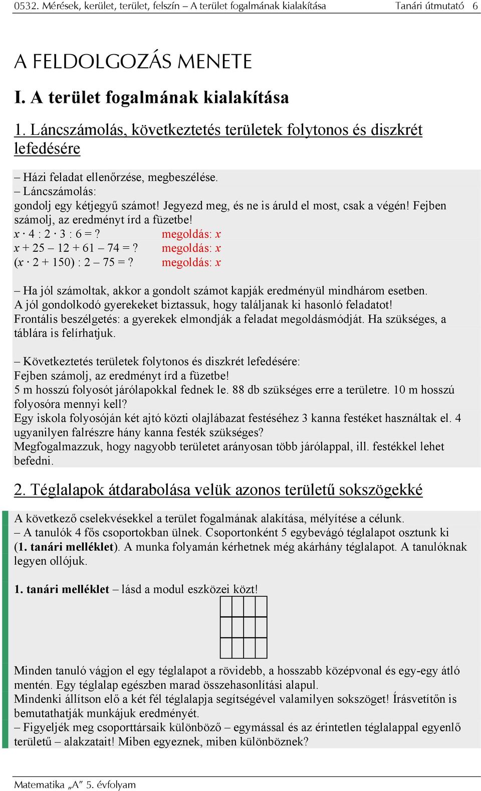 Jegyezd meg, és ne is áruld el most, csak a végén! Fejben számolj, az eredményt írd a füzetbe! x 4 : 2 3 : 6 =? megoldás: x x + 25 12 + 61 74 =? megoldás: x (x 2 + 150) : 2 75 =?