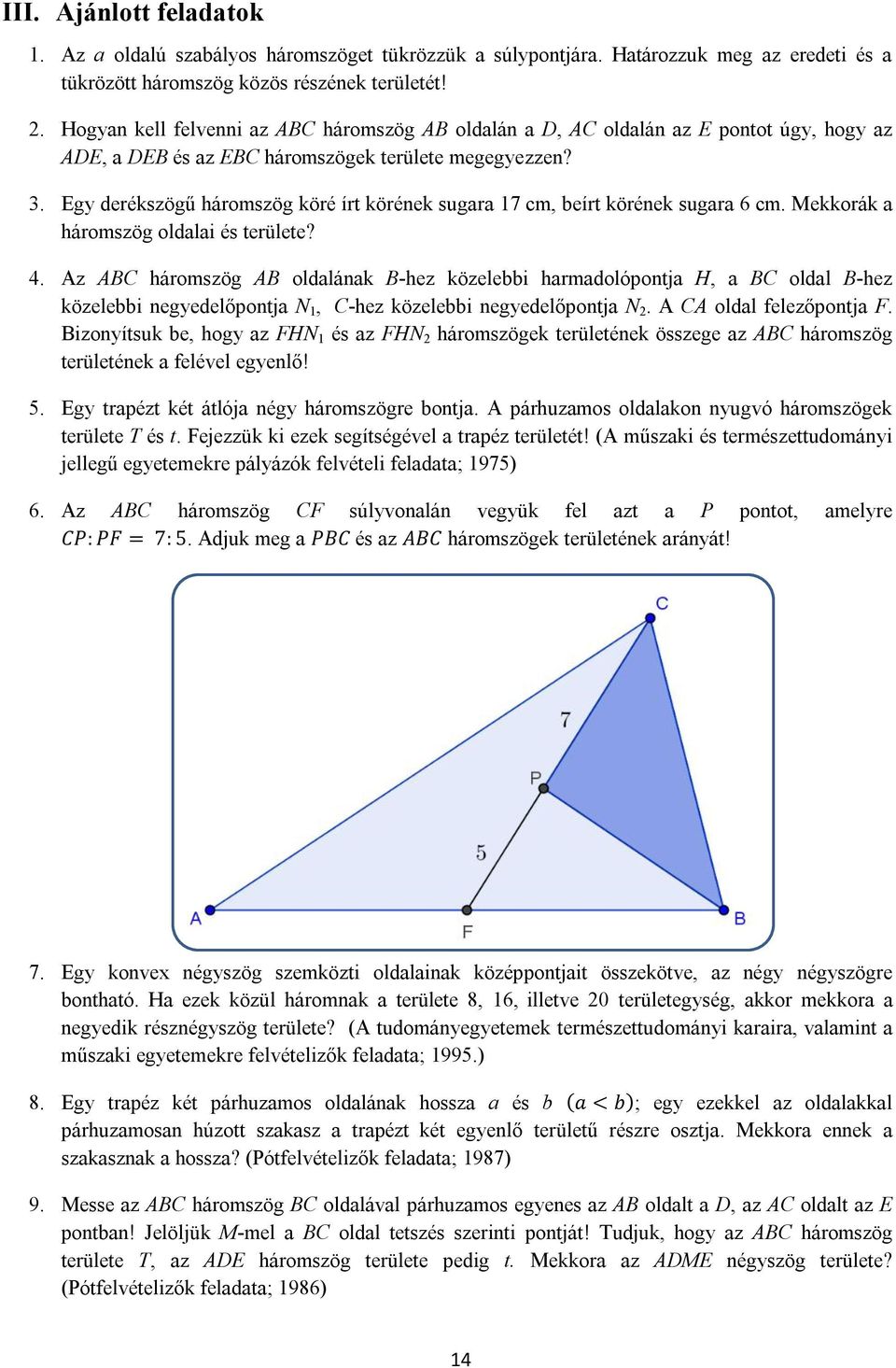 Egy derékszögű háromszög köré írt körének sugara 17 cm, beírt körének sugara 6 cm. Mekkorák a háromszög oldalai és területe? 4.