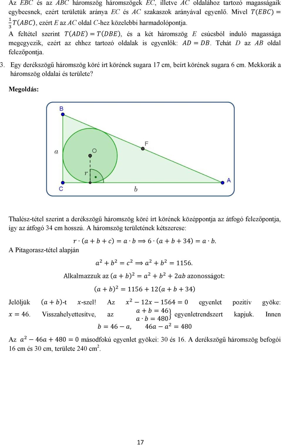 A feltétel szerint T(ADE) = T(DBE), és a két háromszög E csúcsból induló magassága megegyezik, ezért az ehhez tartozó oldalak is egyenlők: AD = DB. Tehát D az AB oldal felezőpontja. 3.