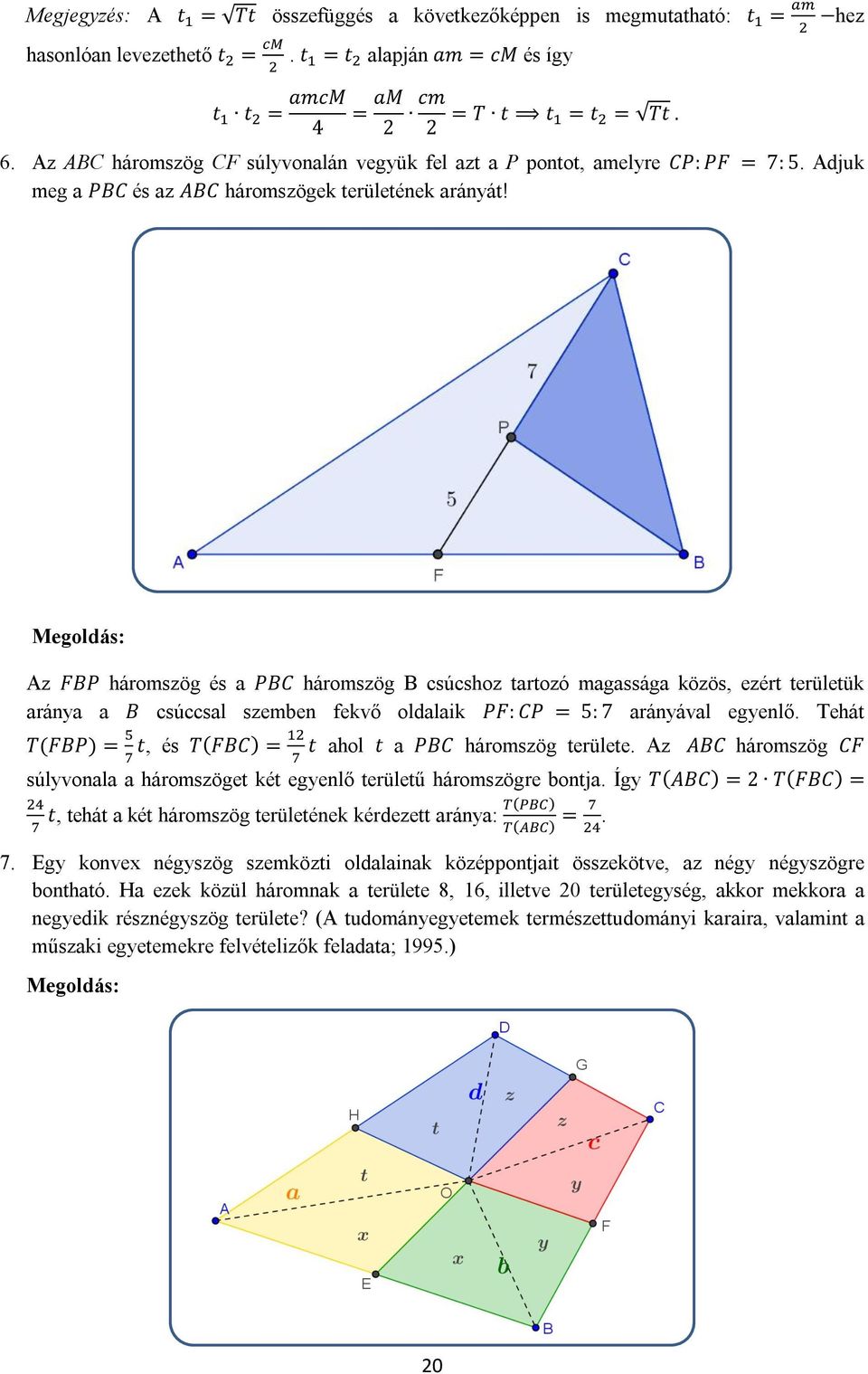 Az FBP háromszög és a PBC háromszög B csúcshoz tartozó magassága közös, ezért területük aránya a B csúccsal szemben fekvő oldalaik PF: CP = 5: 7 arányával egyenlő.