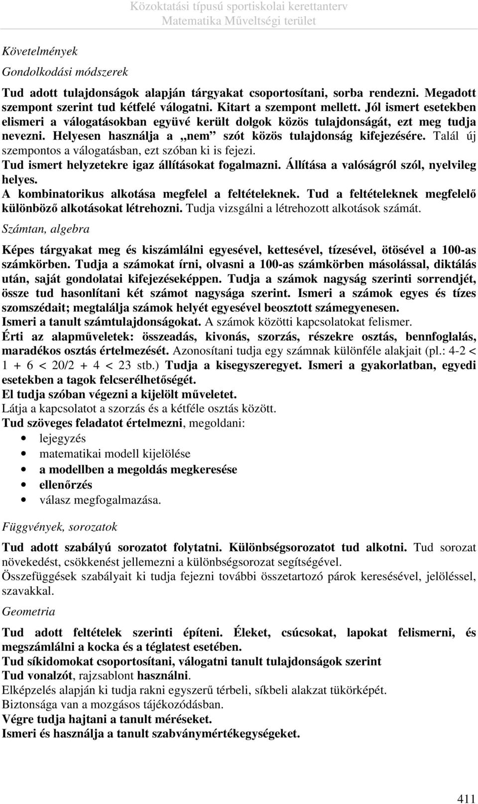 Helyesen használja a nem szót közös tulajdonság kifejezésére. Talál új szempontos a válogatásban, ezt szóban ki is fejezi. Tud ismert helyzetekre igaz állításokat fogalmazni.