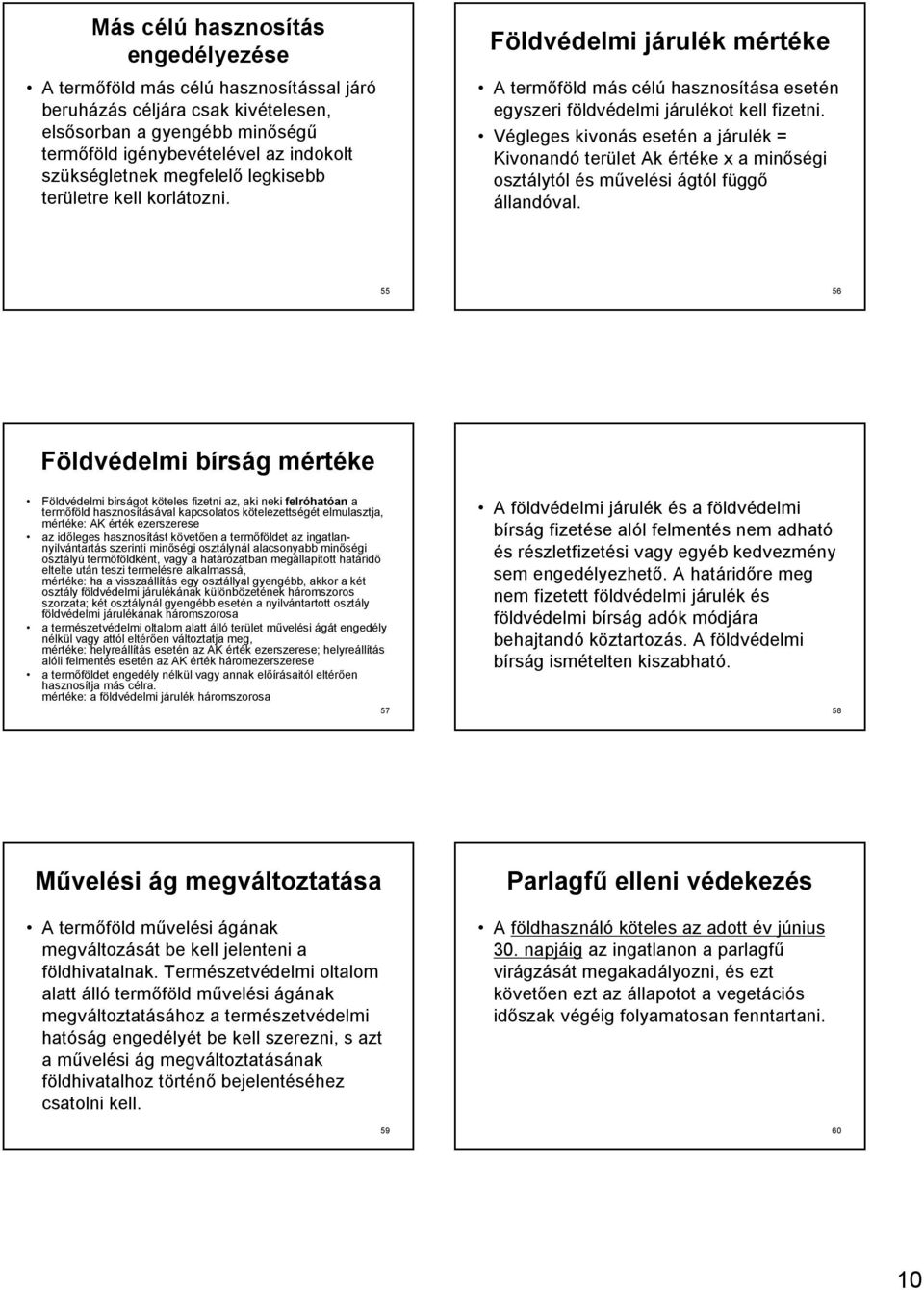 Végleges kivonás esetén a járulék = Kivonandó terület Ak értéke x a minőségi osztálytól és művelési ágtól függő állandóval.