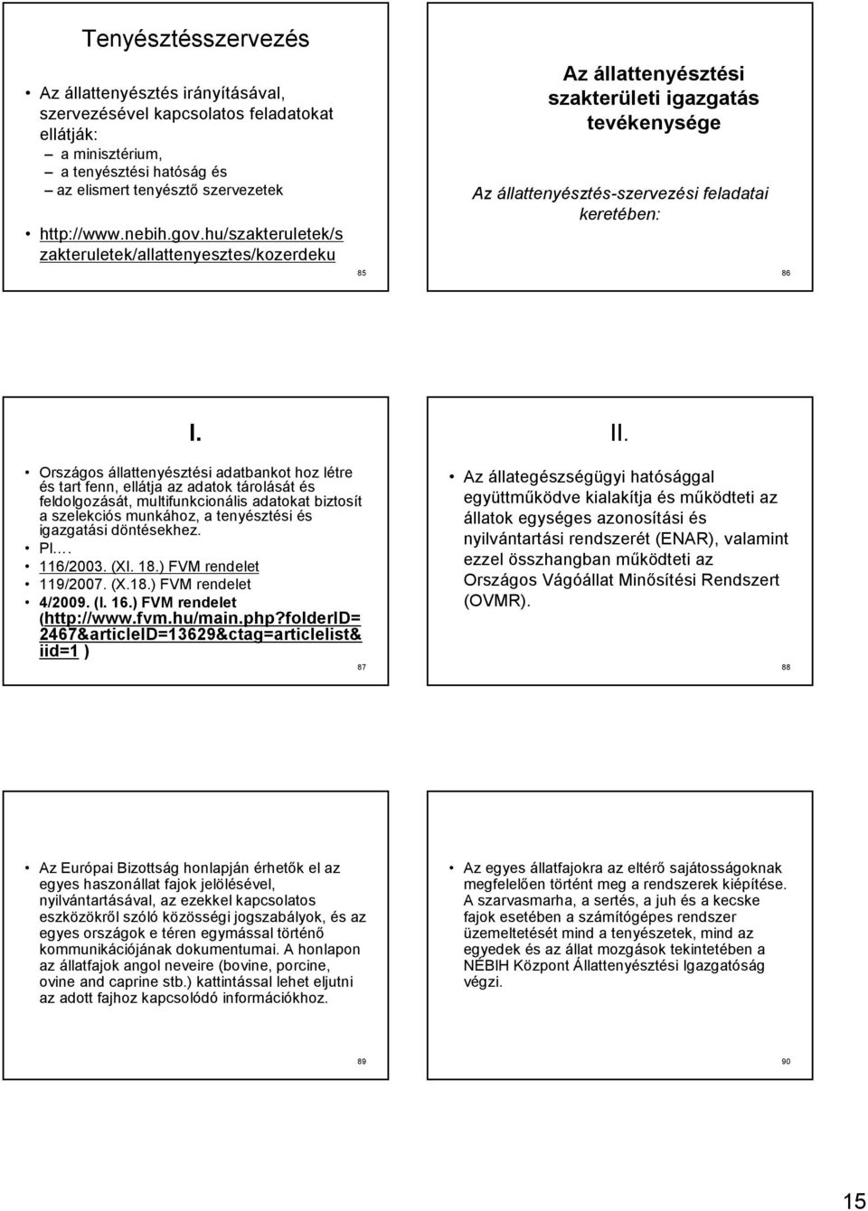 Országos állattenyésztési adatbankot hoz létre és tart fenn, ellátja az adatok tárolását és feldolgozását, multifunkcionális adatokat biztosít a szelekciós munkához, a tenyésztési és igazgatási