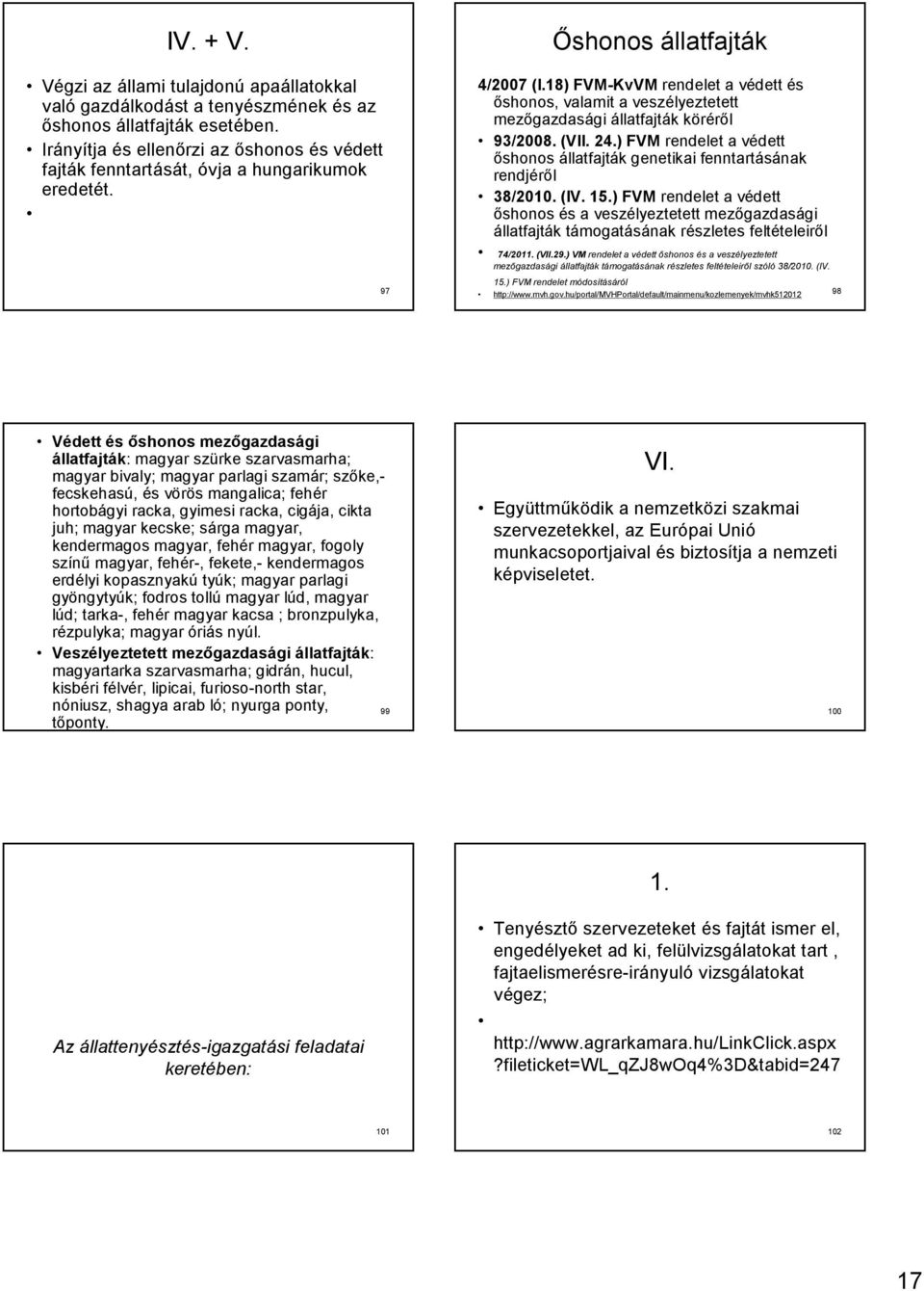 18) FVM-KvVM rendelet a védett és őshonos, valamit a veszélyeztetett mezőgazdasági állatfajták köréről 93/2008. (VII. 24.