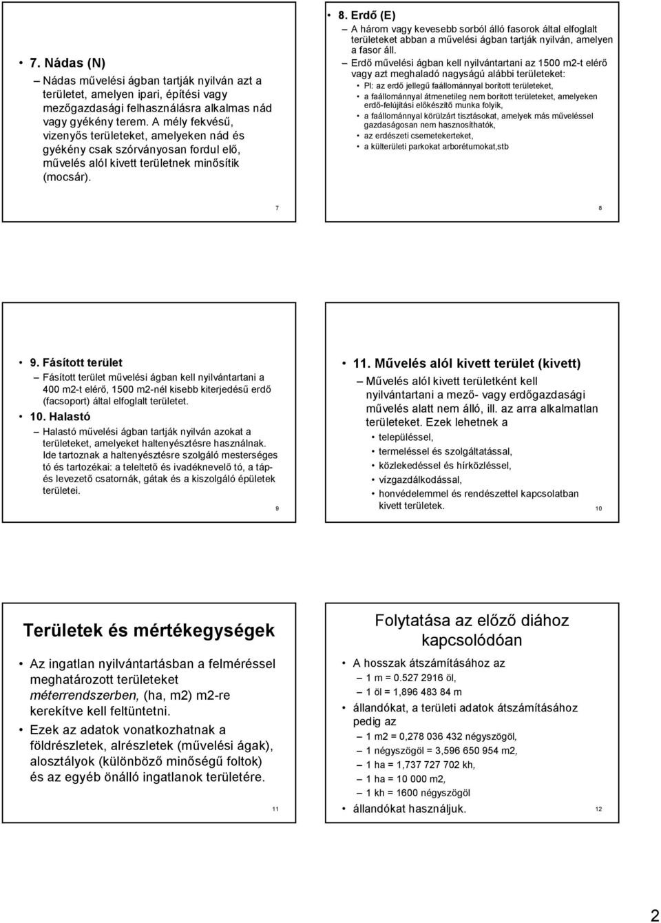 Erdő (E) A három vagy kevesebb sorból álló fasorok által elfoglalt területeket abban a művelési ágban tartják nyilván, amelyen a fasor áll.